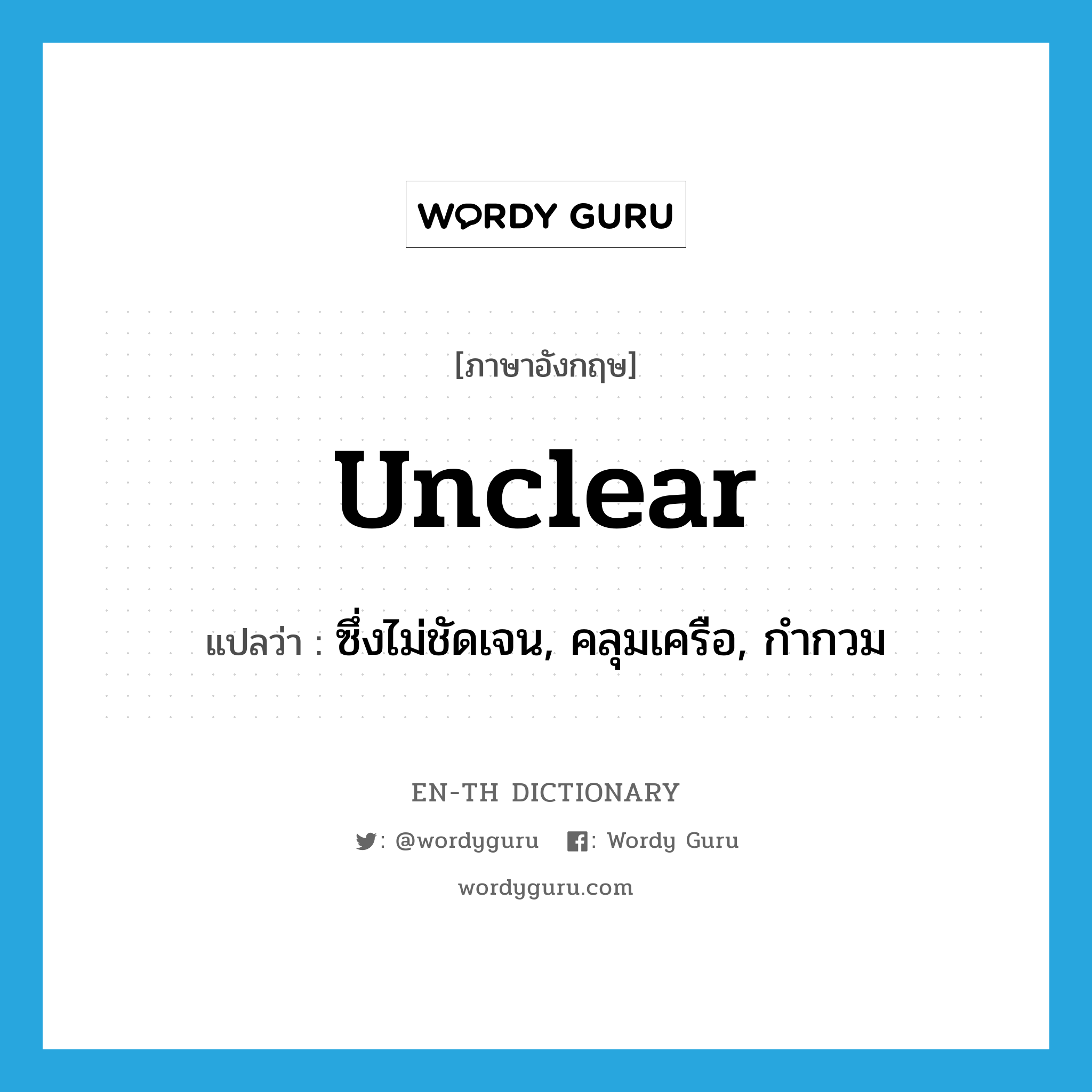 unclear แปลว่า?, คำศัพท์ภาษาอังกฤษ unclear แปลว่า ซึ่งไม่ชัดเจน, คลุมเครือ, กำกวม ประเภท ADJ หมวด ADJ