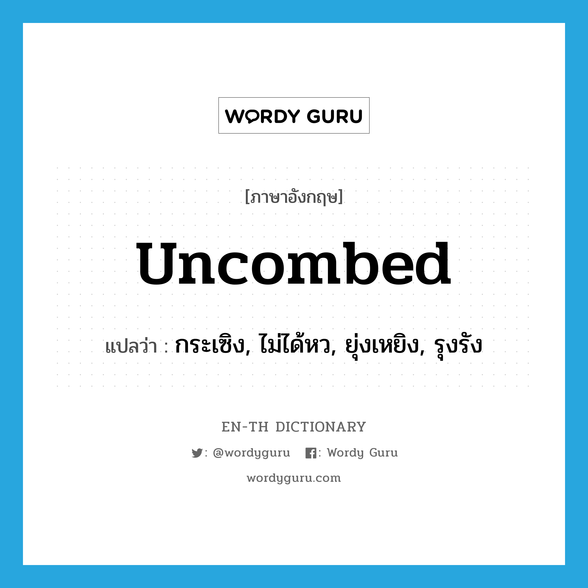 uncombed แปลว่า?, คำศัพท์ภาษาอังกฤษ uncombed แปลว่า กระเซิง, ไม่ได้หว, ยุ่งเหยิง, รุงรัง ประเภท ADJ หมวด ADJ