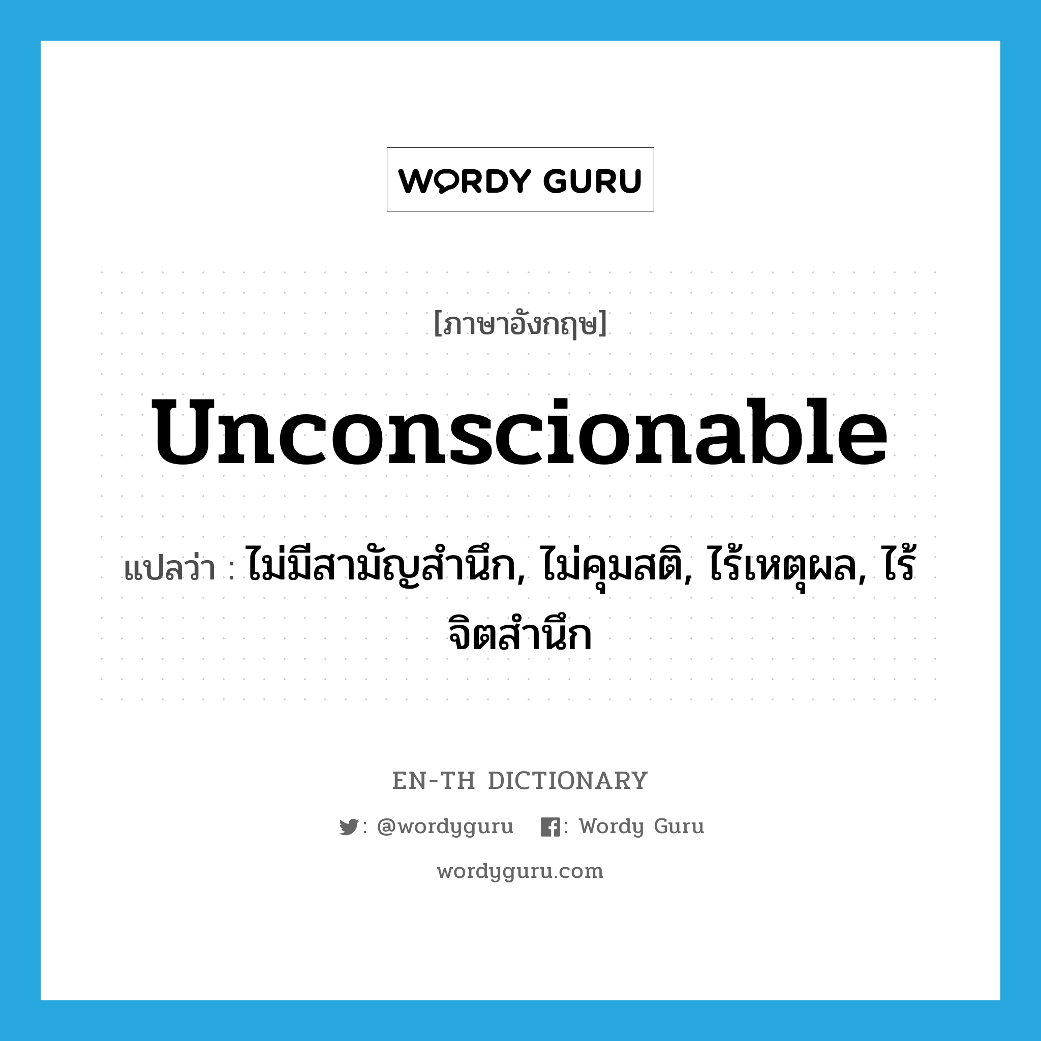 unconscionable แปลว่า?, คำศัพท์ภาษาอังกฤษ unconscionable แปลว่า ไม่มีสามัญสำนึก, ไม่คุมสติ, ไร้เหตุผล, ไร้จิตสำนึก ประเภท ADJ หมวด ADJ