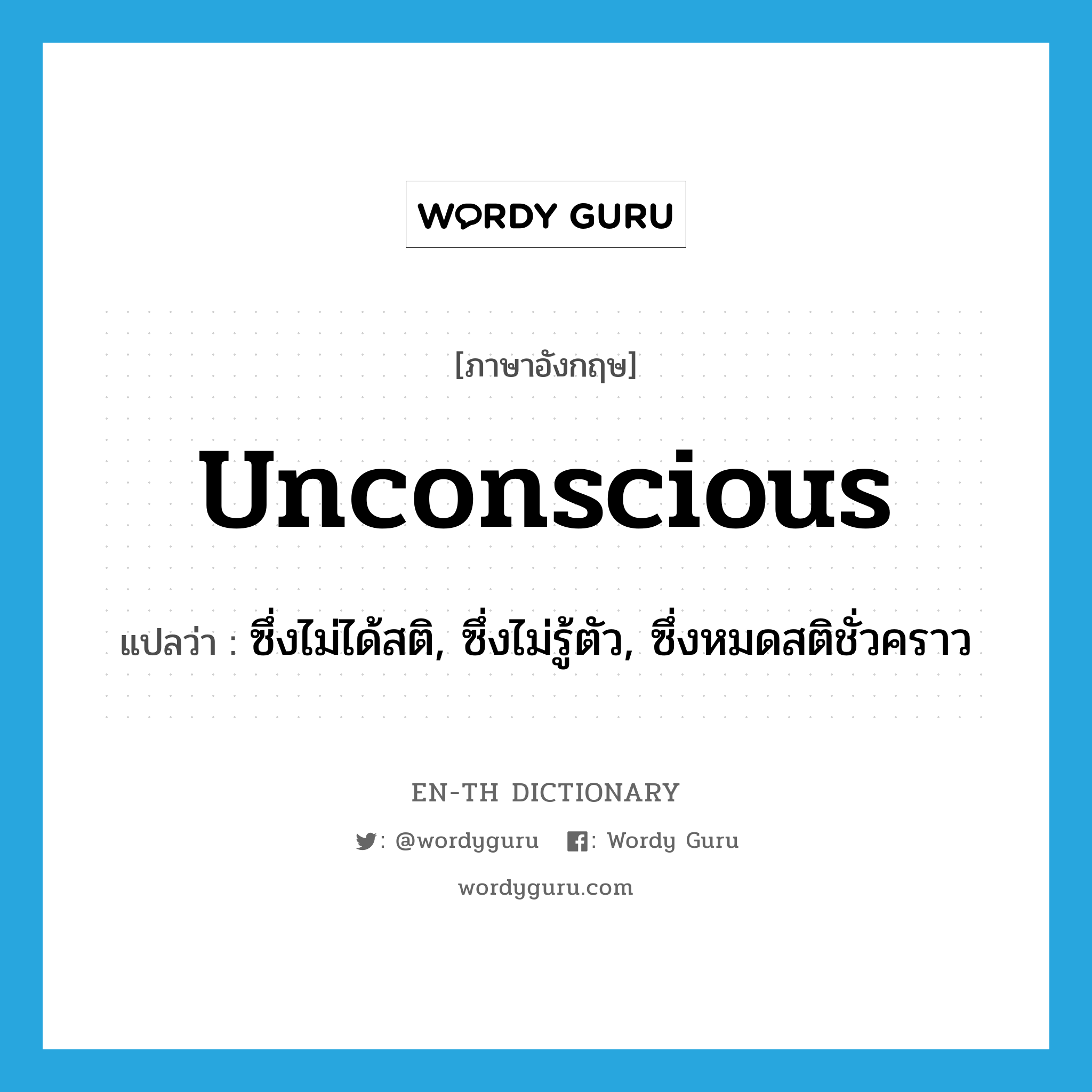 unconscious แปลว่า?, คำศัพท์ภาษาอังกฤษ unconscious แปลว่า ซึ่งไม่ได้สติ, ซึ่งไม่รู้ตัว, ซึ่งหมดสติชั่วคราว ประเภท ADJ หมวด ADJ