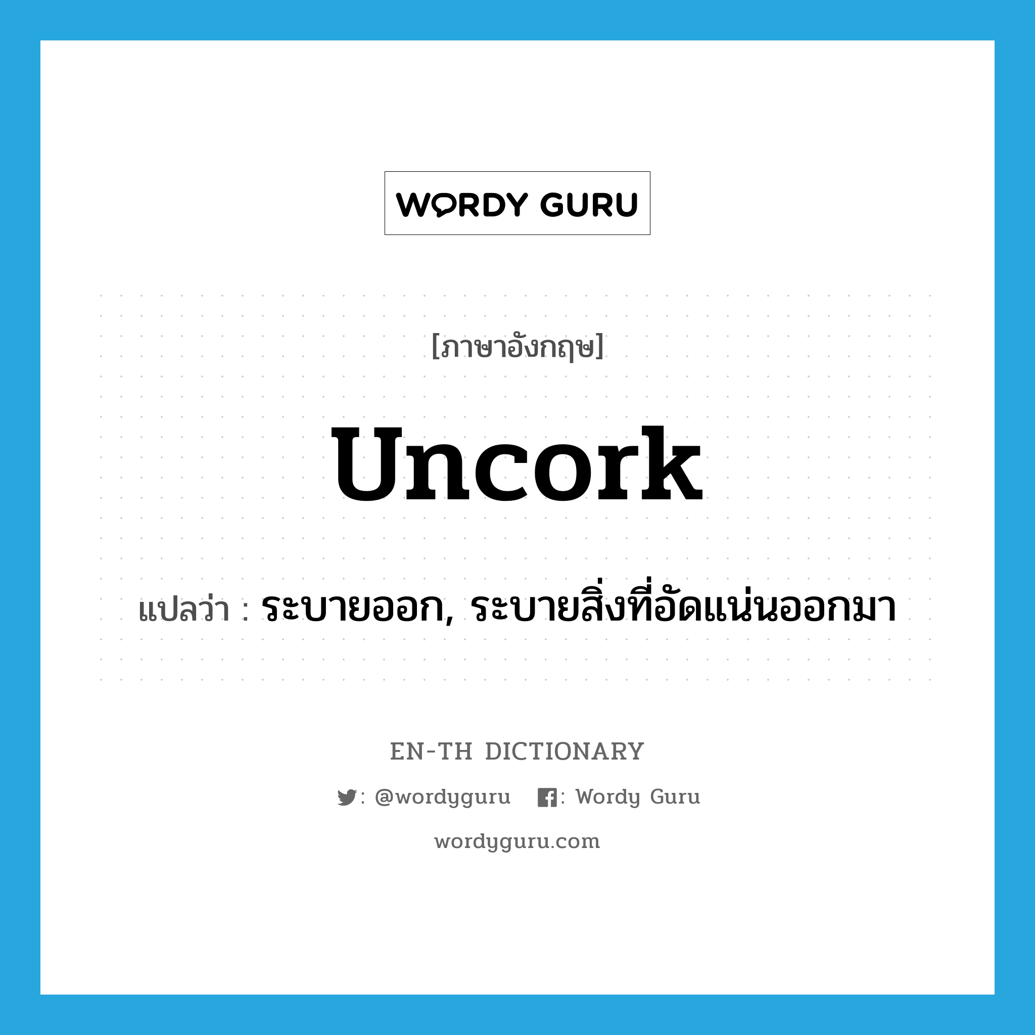 uncork แปลว่า?, คำศัพท์ภาษาอังกฤษ uncork แปลว่า ระบายออก, ระบายสิ่งที่อัดแน่นออกมา ประเภท VT หมวด VT