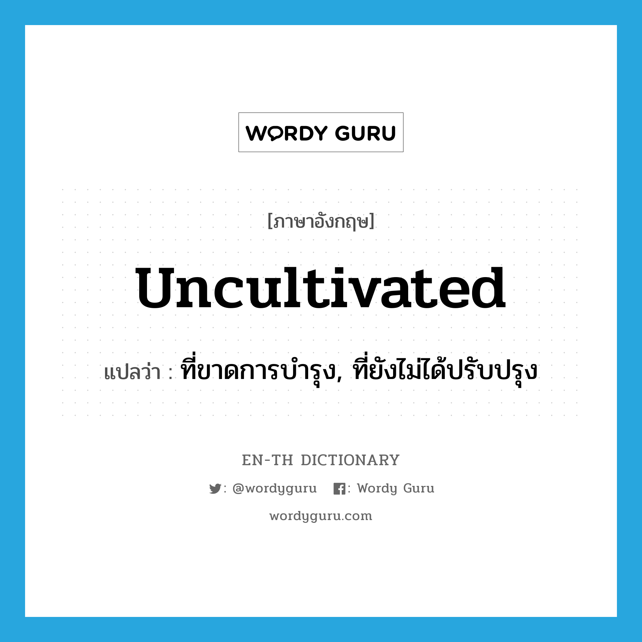 uncultivated แปลว่า?, คำศัพท์ภาษาอังกฤษ uncultivated แปลว่า ที่ขาดการบำรุง, ที่ยังไม่ได้ปรับปรุง ประเภท ADJ หมวด ADJ