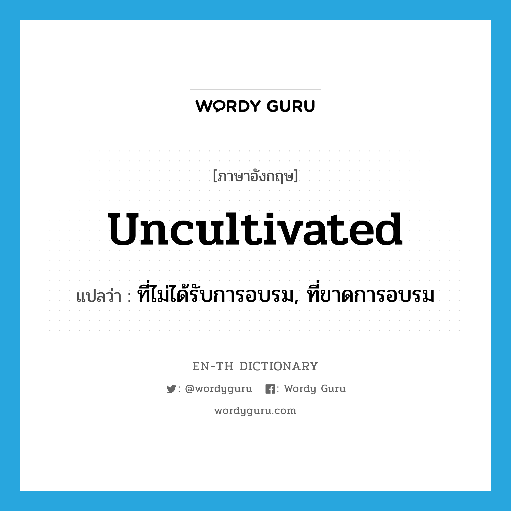 uncultivated แปลว่า?, คำศัพท์ภาษาอังกฤษ uncultivated แปลว่า ที่ไม่ได้รับการอบรม, ที่ขาดการอบรม ประเภท ADJ หมวด ADJ