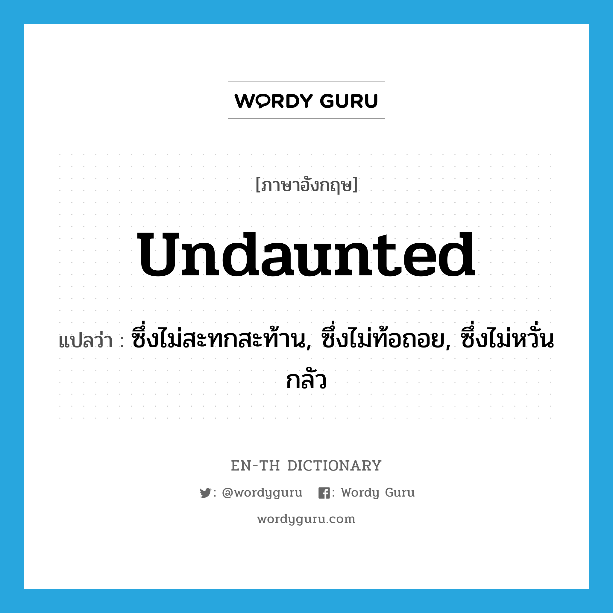 undaunted แปลว่า?, คำศัพท์ภาษาอังกฤษ undaunted แปลว่า ซึ่งไม่สะทกสะท้าน, ซึ่งไม่ท้อถอย, ซึ่งไม่หวั่นกลัว ประเภท ADJ หมวด ADJ