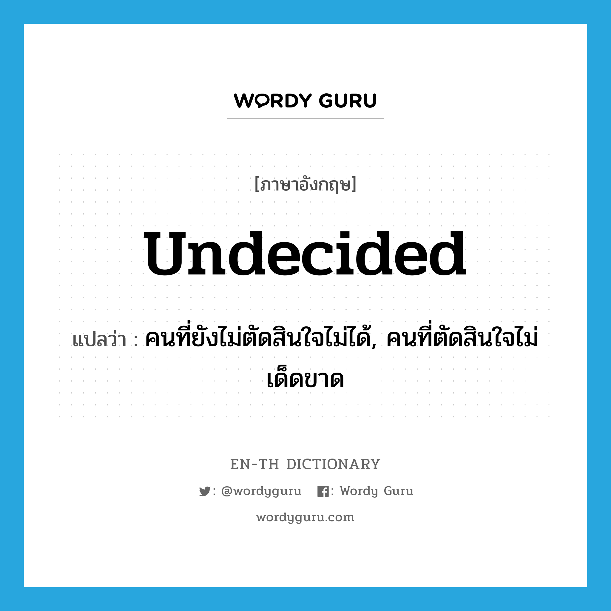 undecided แปลว่า?, คำศัพท์ภาษาอังกฤษ undecided แปลว่า คนที่ยังไม่ตัดสินใจไม่ได้, คนที่ตัดสินใจไม่เด็ดขาด ประเภท N หมวด N