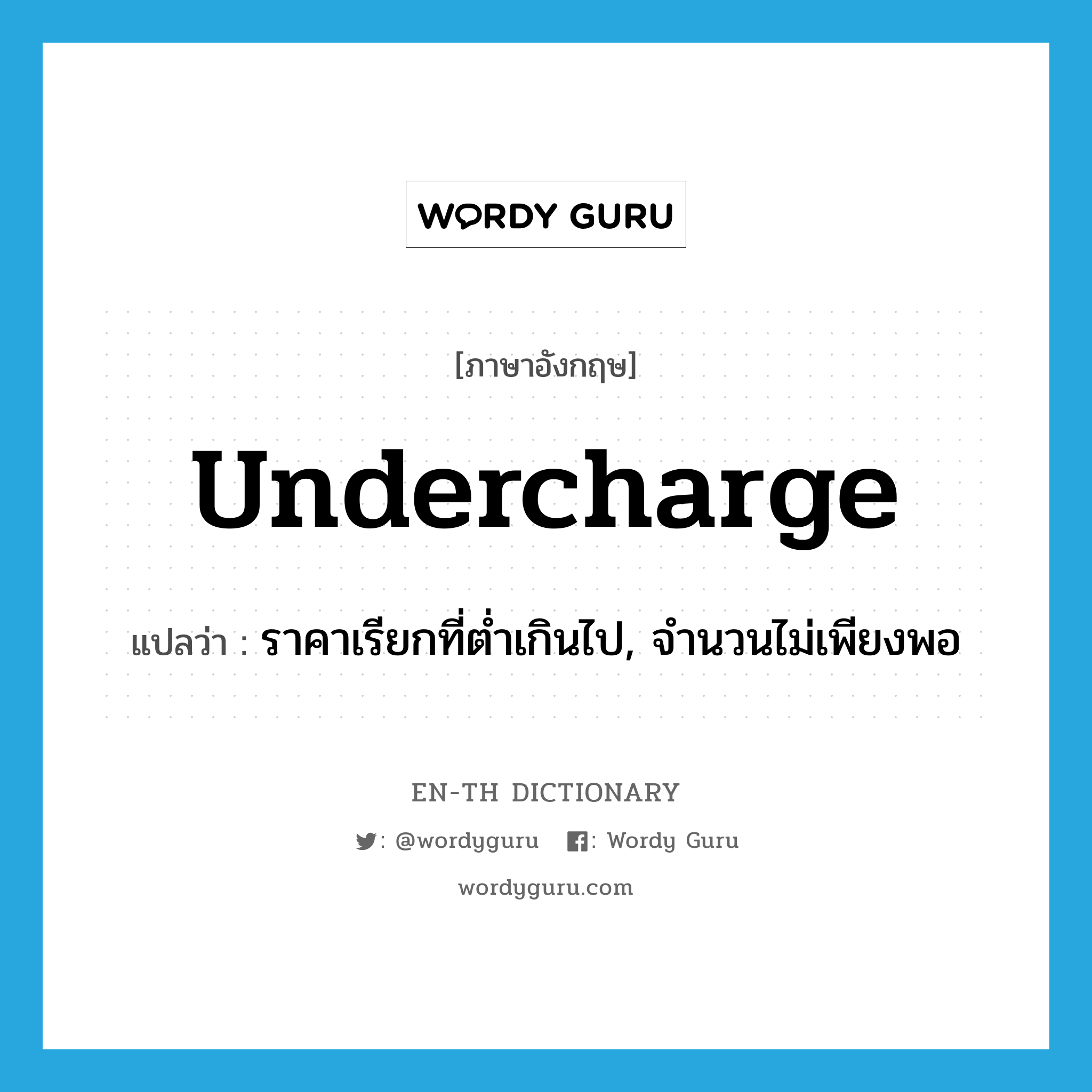 undercharge แปลว่า?, คำศัพท์ภาษาอังกฤษ undercharge แปลว่า ราคาเรียกที่ต่ำเกินไป, จำนวนไม่เพียงพอ ประเภท N หมวด N