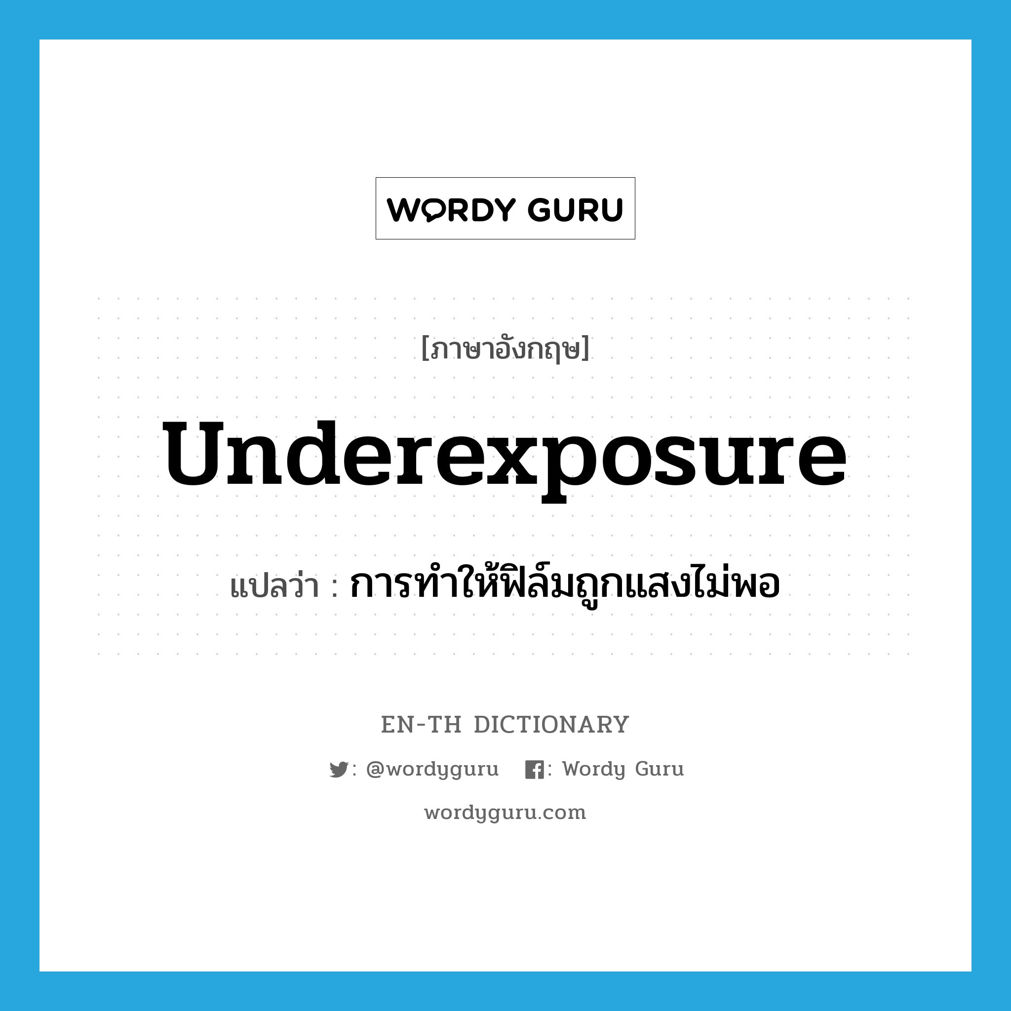 underexposure แปลว่า?, คำศัพท์ภาษาอังกฤษ underexposure แปลว่า การทำให้ฟิล์มถูกแสงไม่พอ ประเภท N หมวด N