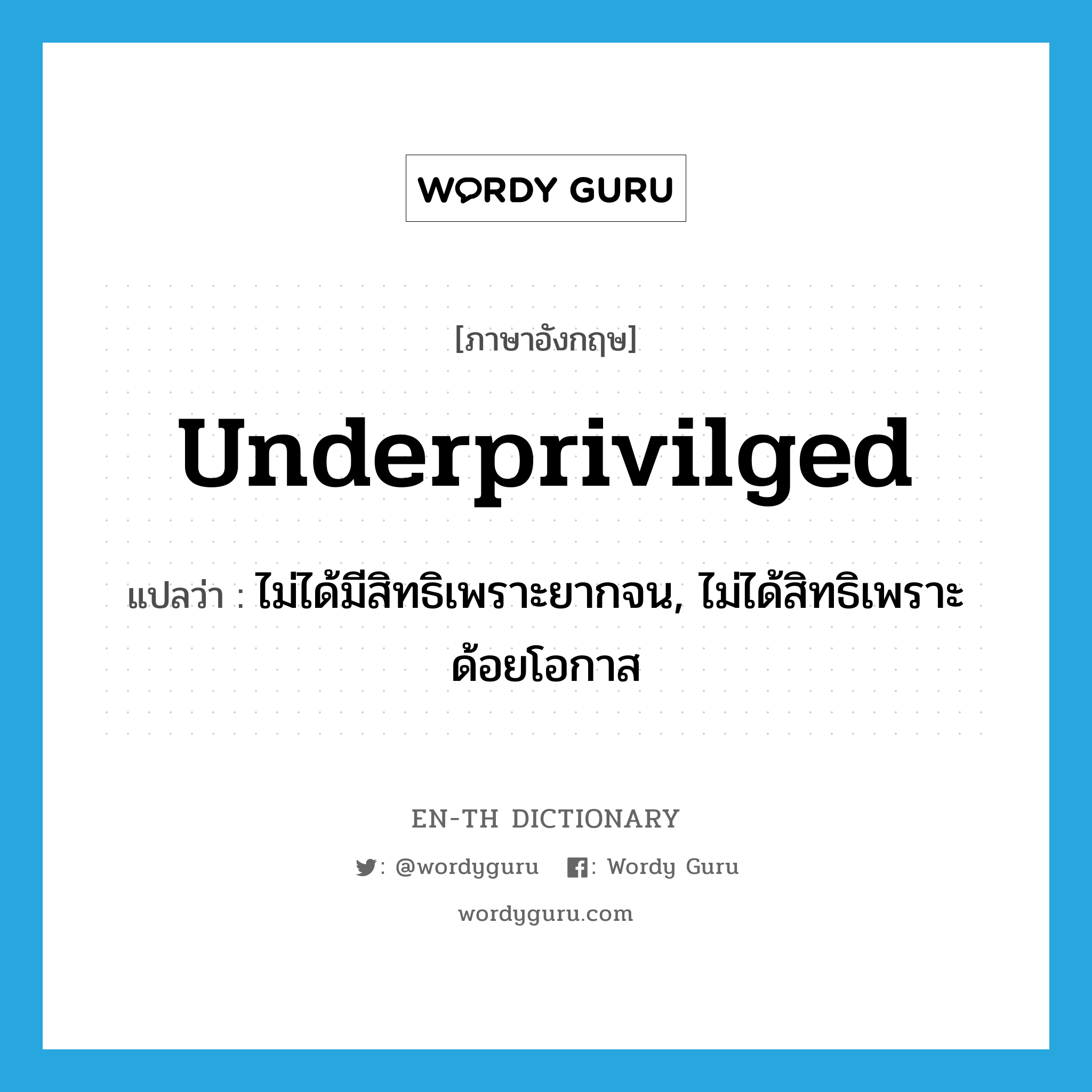 underprivilged แปลว่า?, คำศัพท์ภาษาอังกฤษ underprivilged แปลว่า ไม่ได้มีสิทธิเพราะยากจน, ไม่ได้สิทธิเพราะด้อยโอกาส ประเภท ADJ หมวด ADJ