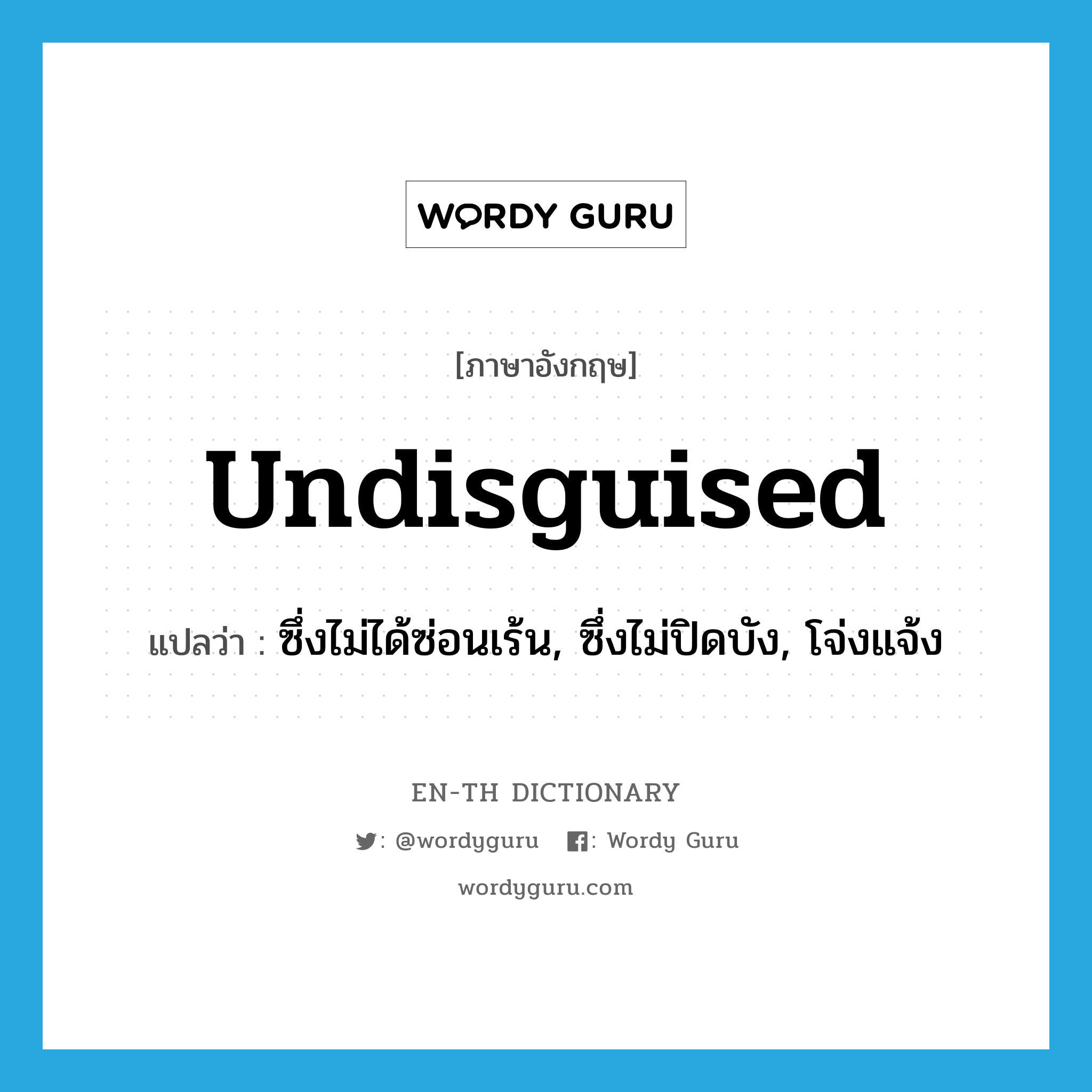 undisguised แปลว่า?, คำศัพท์ภาษาอังกฤษ undisguised แปลว่า ซึ่งไม่ได้ซ่อนเร้น, ซึ่งไม่ปิดบัง, โจ่งแจ้ง ประเภท ADJ หมวด ADJ