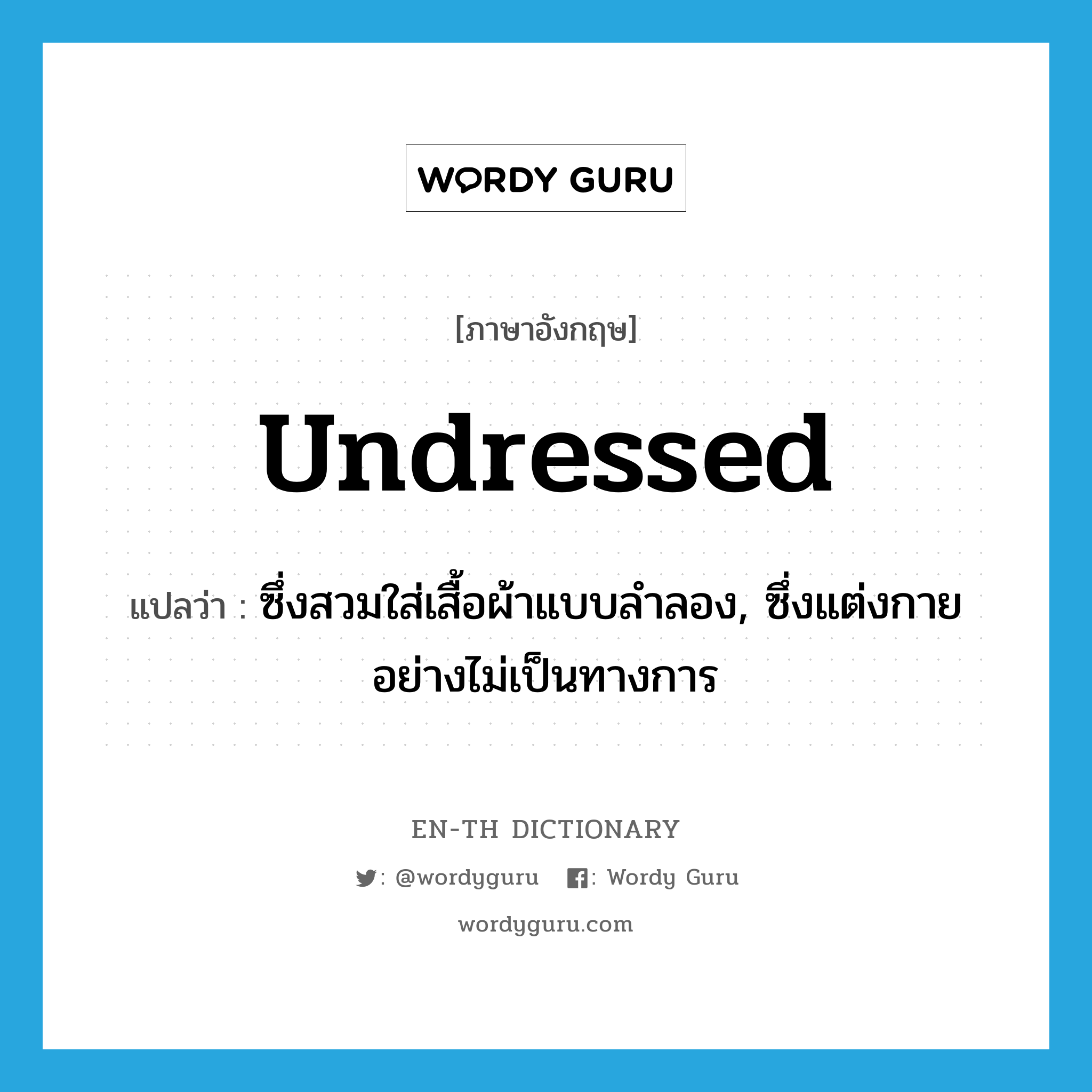 undressed แปลว่า?, คำศัพท์ภาษาอังกฤษ undressed แปลว่า ซึ่งสวมใส่เสื้อผ้าแบบลำลอง, ซึ่งแต่งกายอย่างไม่เป็นทางการ ประเภท ADJ หมวด ADJ