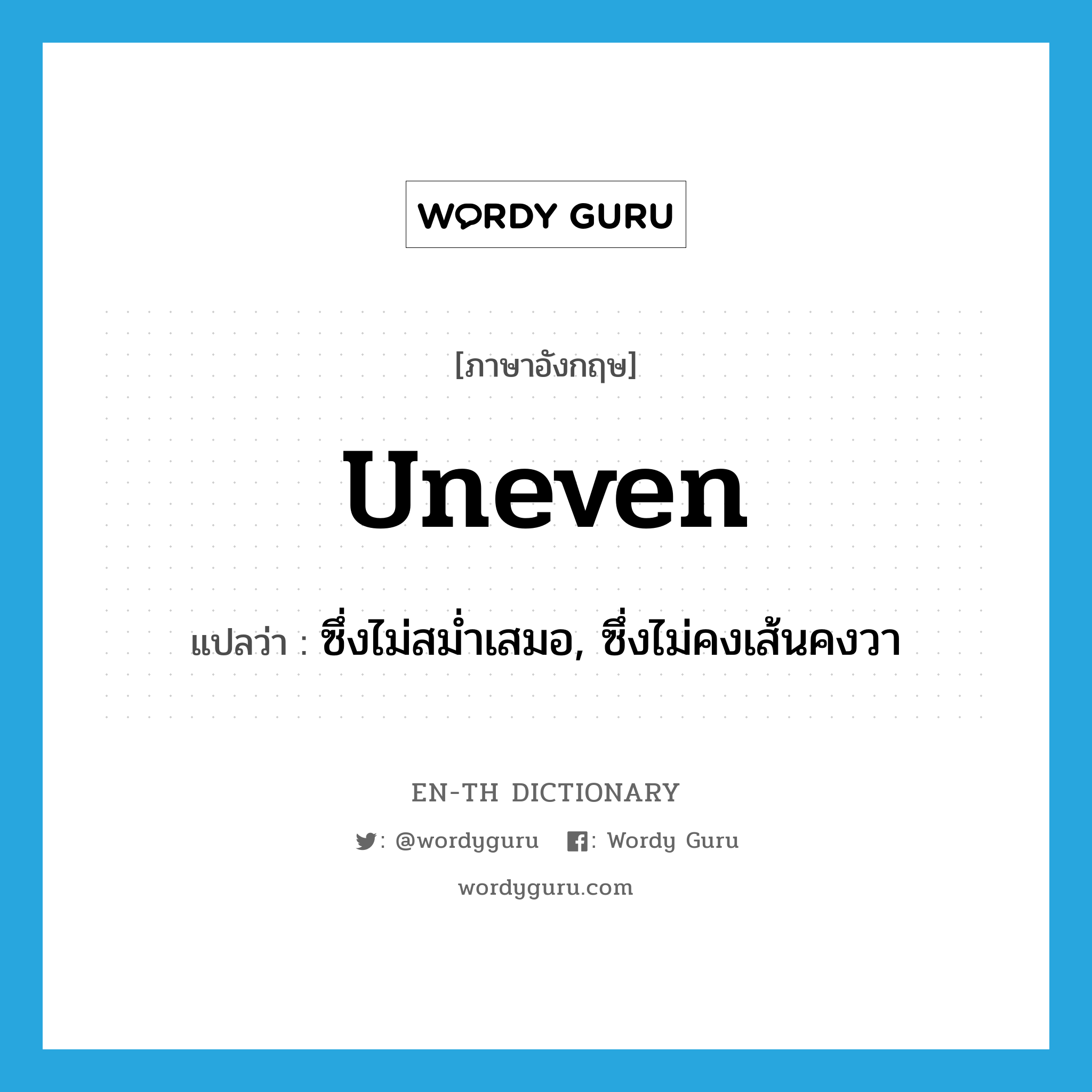 uneven แปลว่า?, คำศัพท์ภาษาอังกฤษ uneven แปลว่า ซึ่งไม่สม่ำเสมอ, ซึ่งไม่คงเส้นคงวา ประเภท ADJ หมวด ADJ