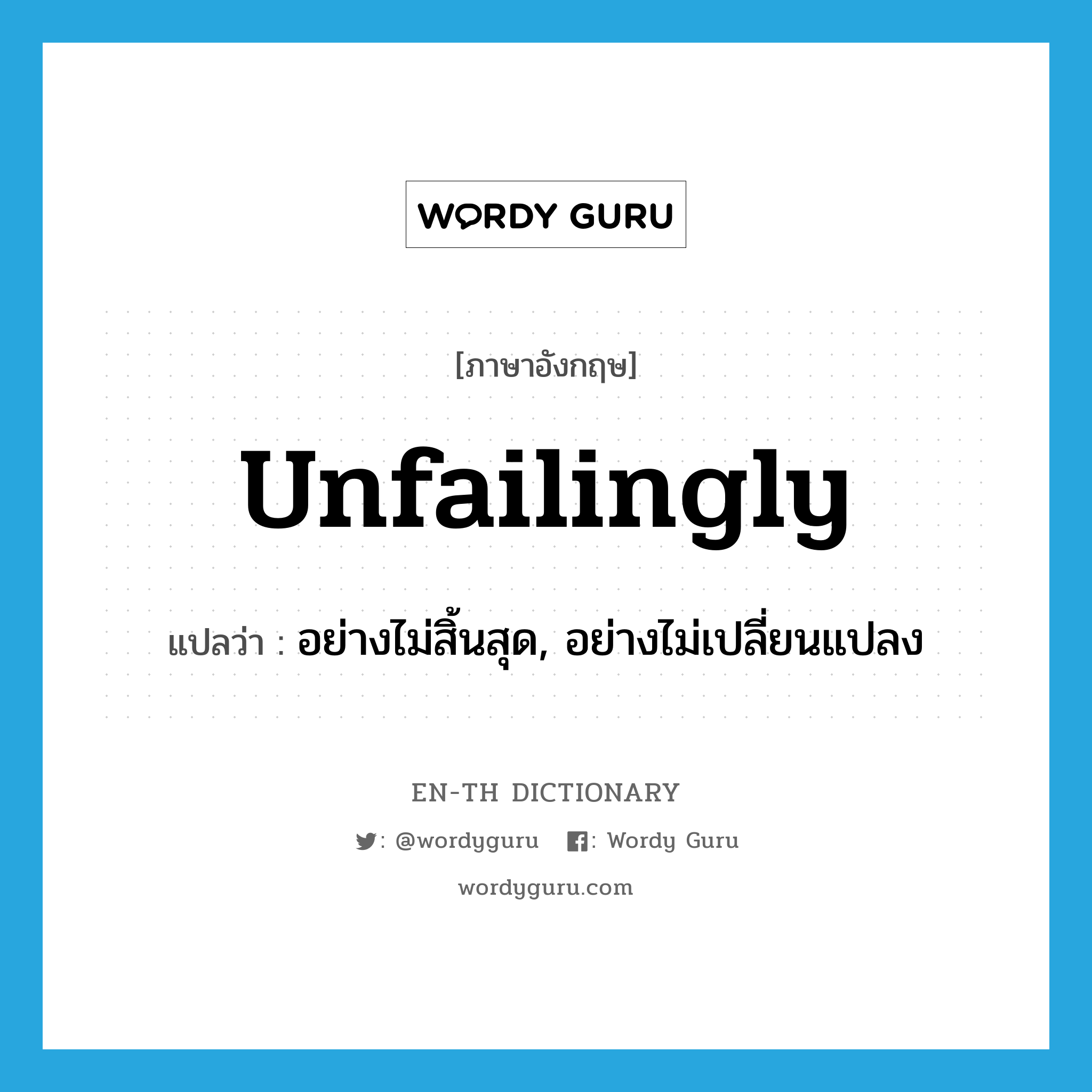 unfailingly แปลว่า?, คำศัพท์ภาษาอังกฤษ unfailingly แปลว่า อย่างไม่สิ้นสุด, อย่างไม่เปลี่ยนแปลง ประเภท ADV หมวด ADV