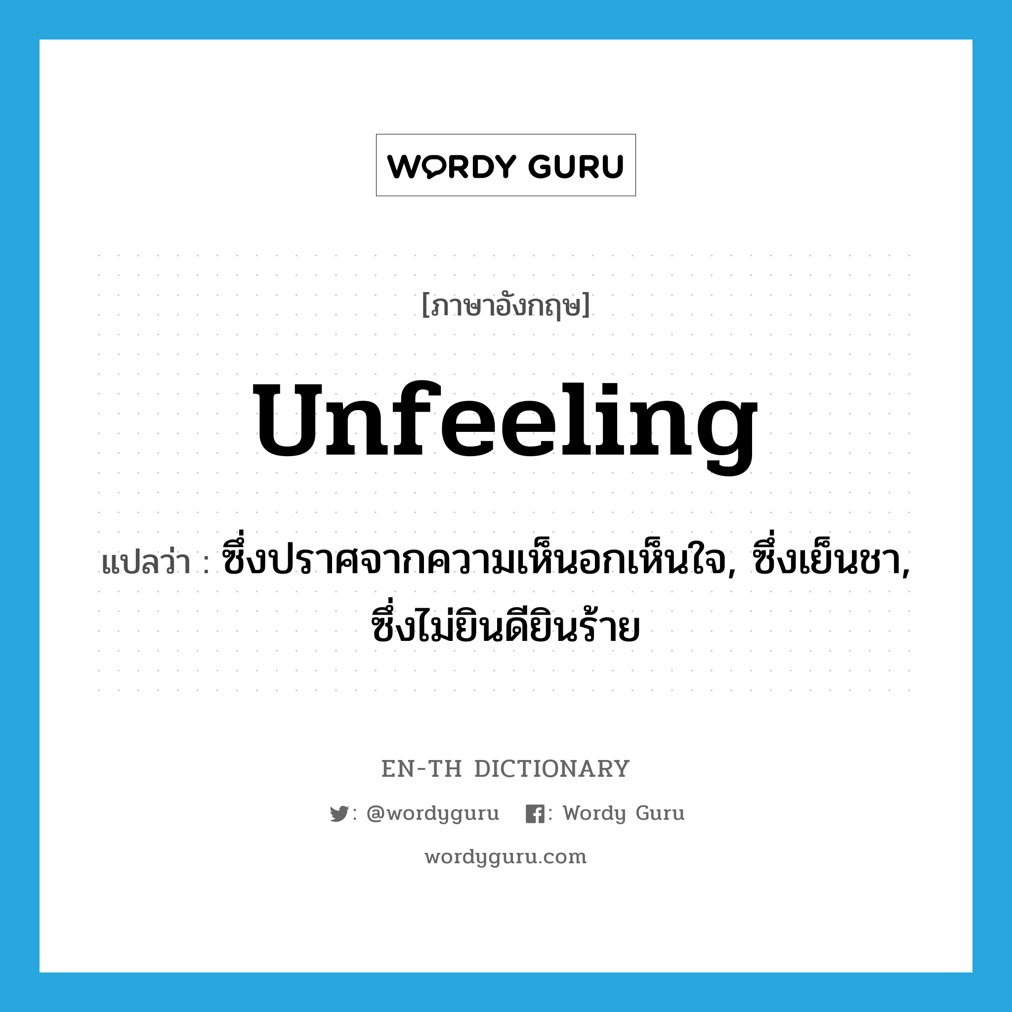 unfeeling แปลว่า?, คำศัพท์ภาษาอังกฤษ unfeeling แปลว่า ซึ่งปราศจากความเห็นอกเห็นใจ, ซึ่งเย็นชา, ซึ่งไม่ยินดียินร้าย ประเภท ADJ หมวด ADJ