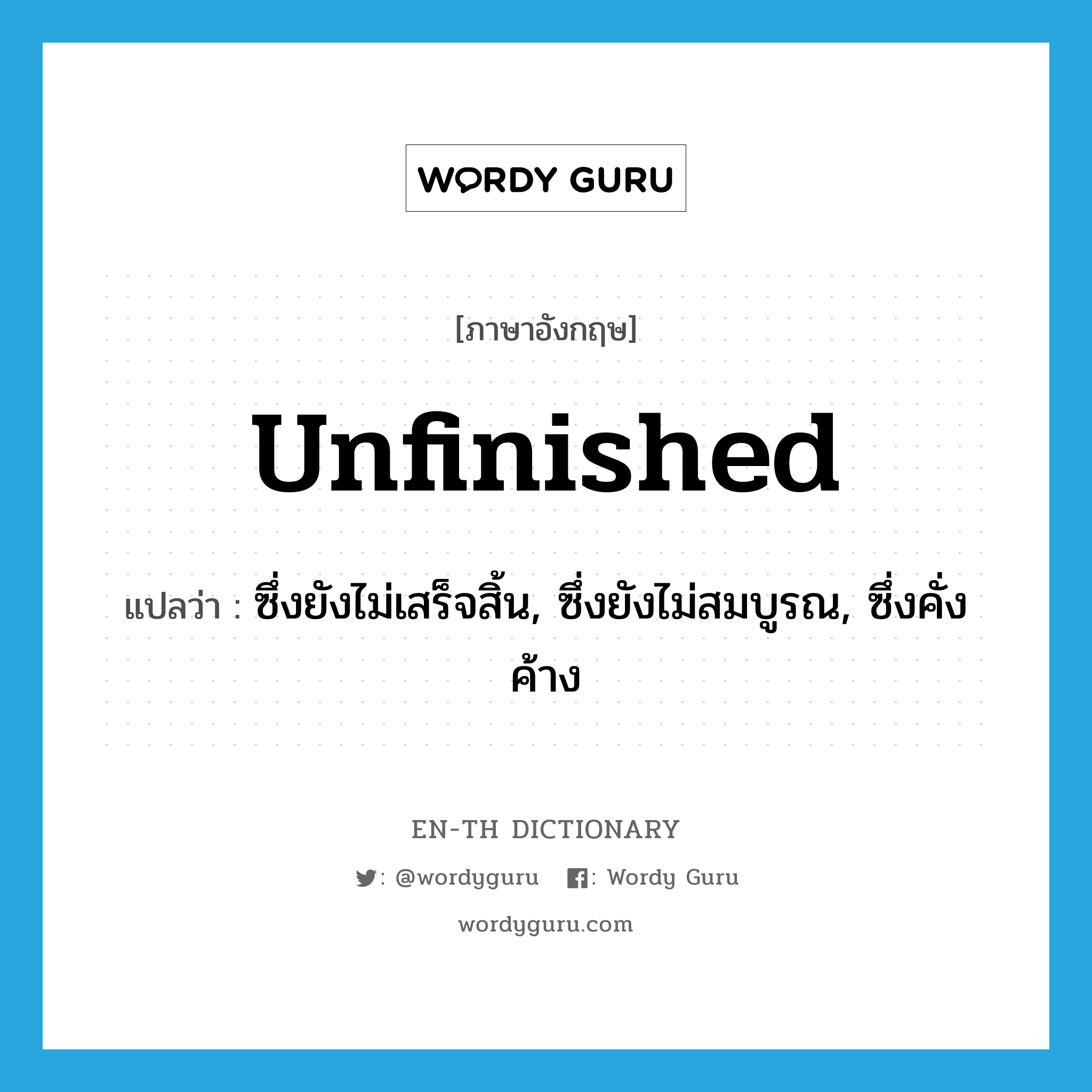 unfinished แปลว่า?, คำศัพท์ภาษาอังกฤษ unfinished แปลว่า ซึ่งยังไม่เสร็จสิ้น, ซึ่งยังไม่สมบูรณ, ซึ่งคั่งค้าง ประเภท ADJ หมวด ADJ