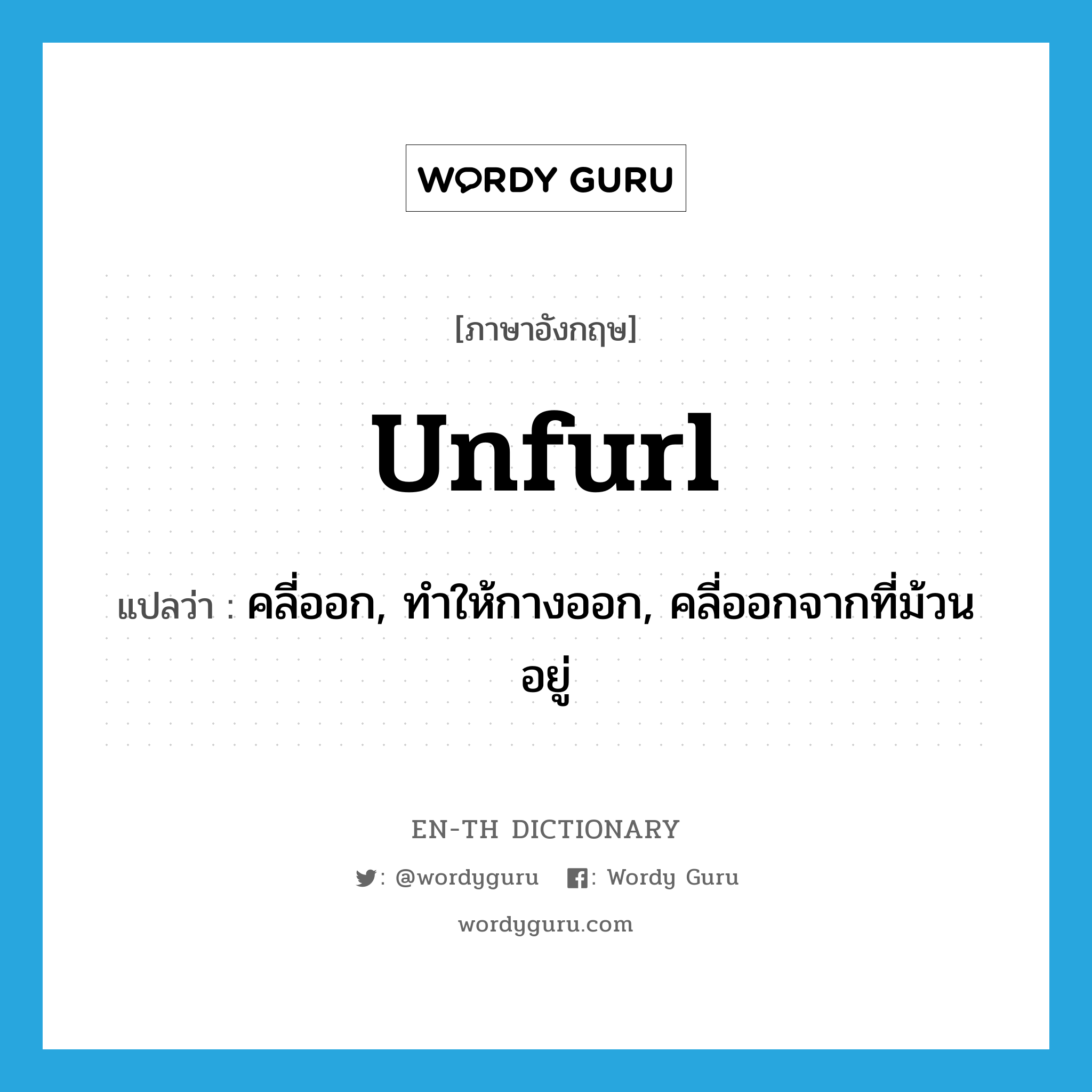 unfurl แปลว่า?, คำศัพท์ภาษาอังกฤษ unfurl แปลว่า คลี่ออก, ทำให้กางออก, คลี่ออกจากที่ม้วนอยู่ ประเภท VT หมวด VT