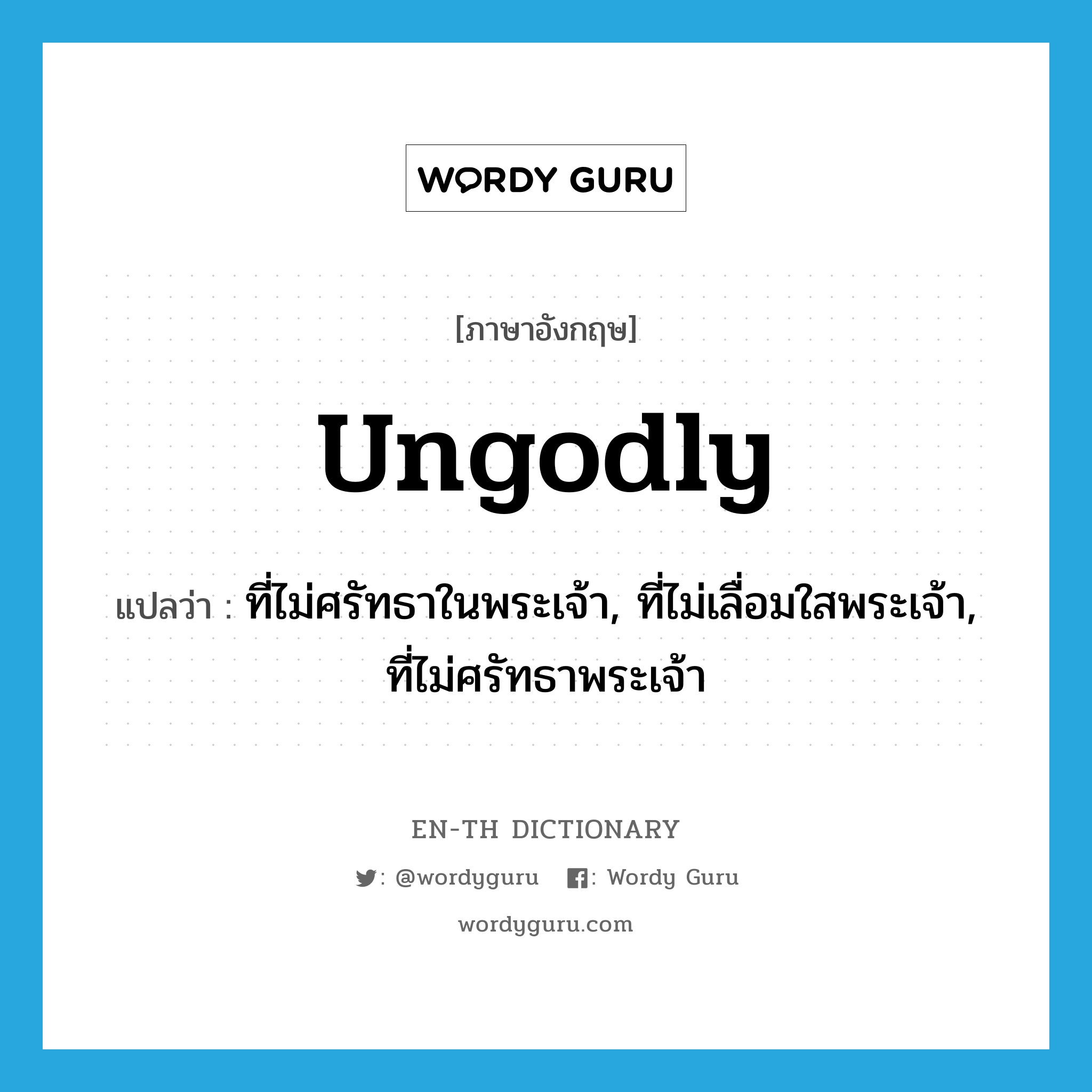 ungodly แปลว่า?, คำศัพท์ภาษาอังกฤษ ungodly แปลว่า ที่ไม่ศรัทธาในพระเจ้า, ที่ไม่เลื่อมใสพระเจ้า, ที่ไม่ศรัทธาพระเจ้า ประเภท ADJ หมวด ADJ