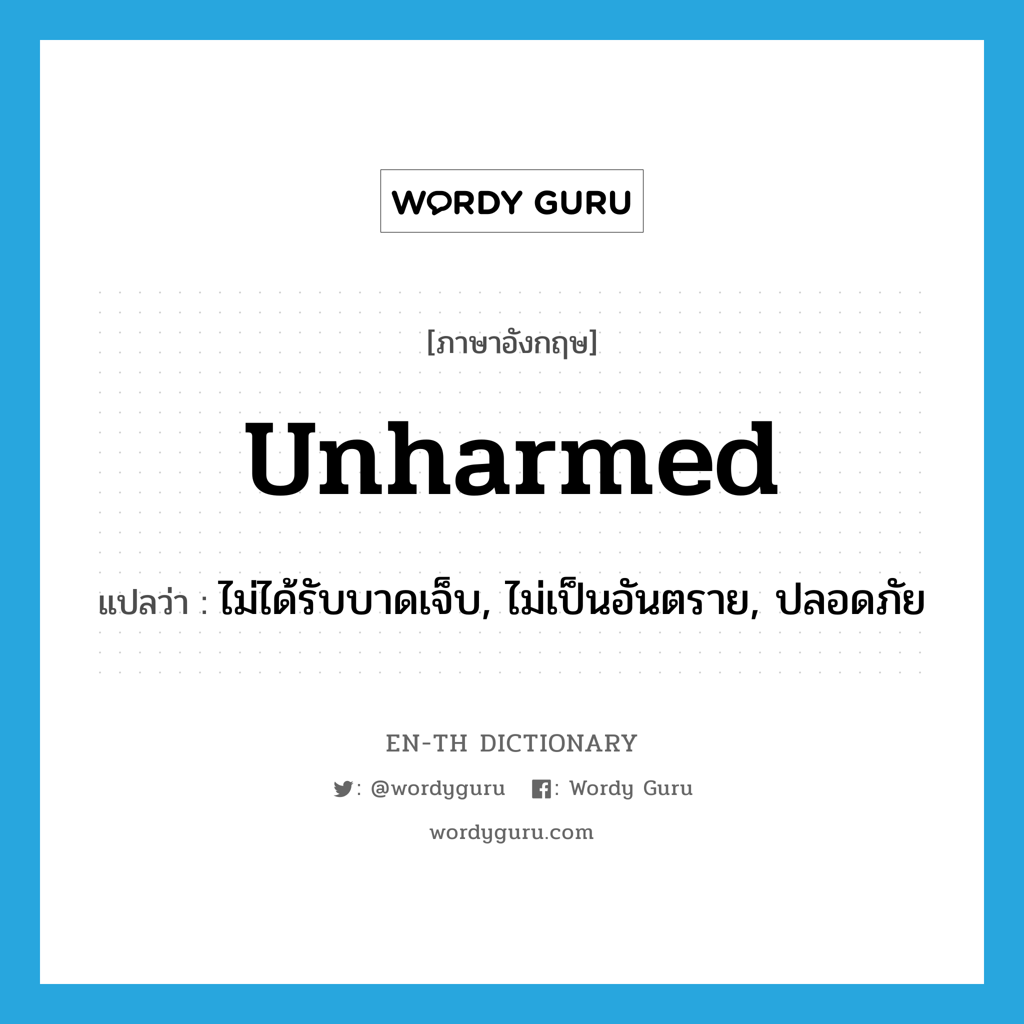 unharmed แปลว่า?, คำศัพท์ภาษาอังกฤษ unharmed แปลว่า ไม่ได้รับบาดเจ็บ, ไม่เป็นอันตราย, ปลอดภัย ประเภท ADJ หมวด ADJ