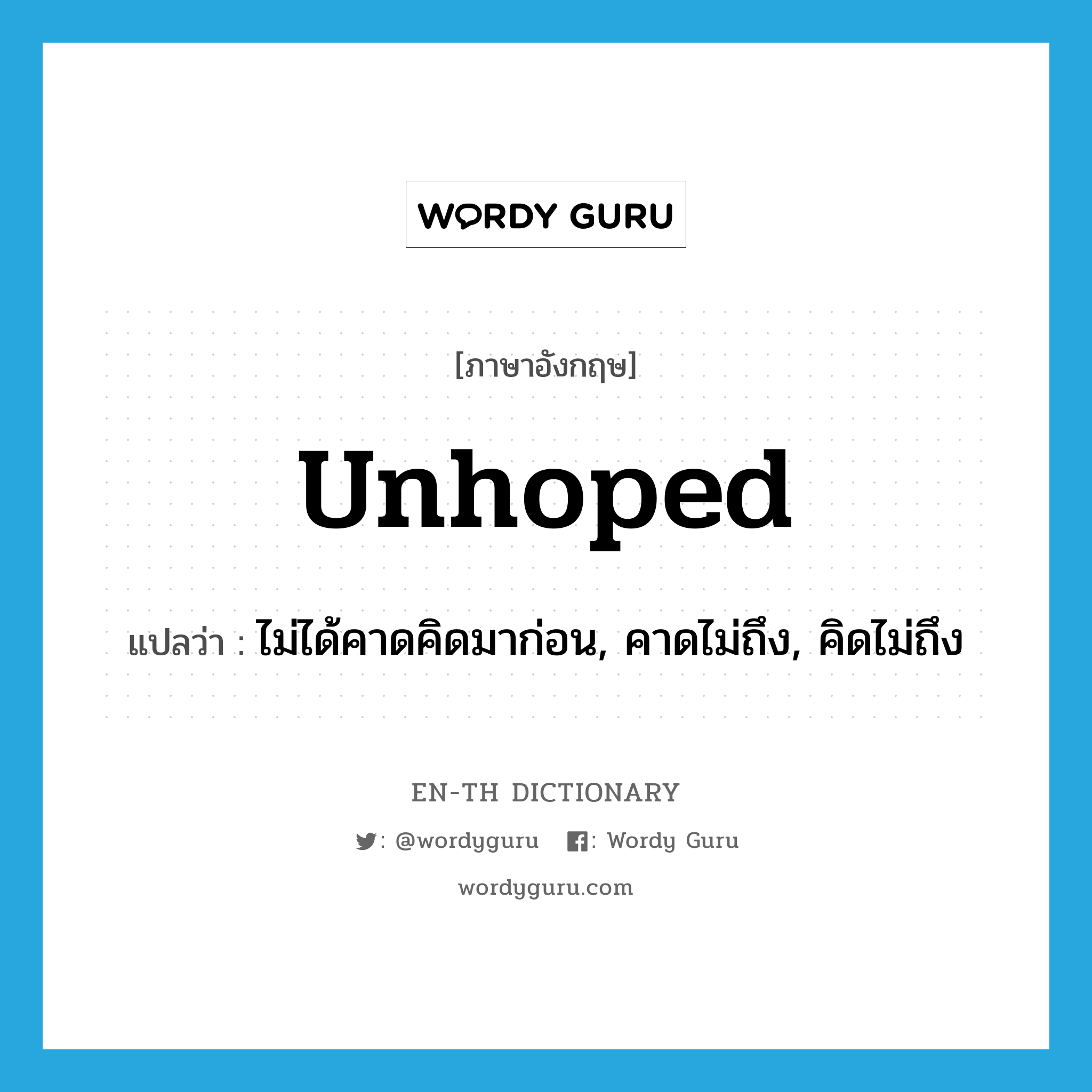 unhoped แปลว่า?, คำศัพท์ภาษาอังกฤษ unhoped แปลว่า ไม่ได้คาดคิดมาก่อน, คาดไม่ถึง, คิดไม่ถึง ประเภท ADJ หมวด ADJ