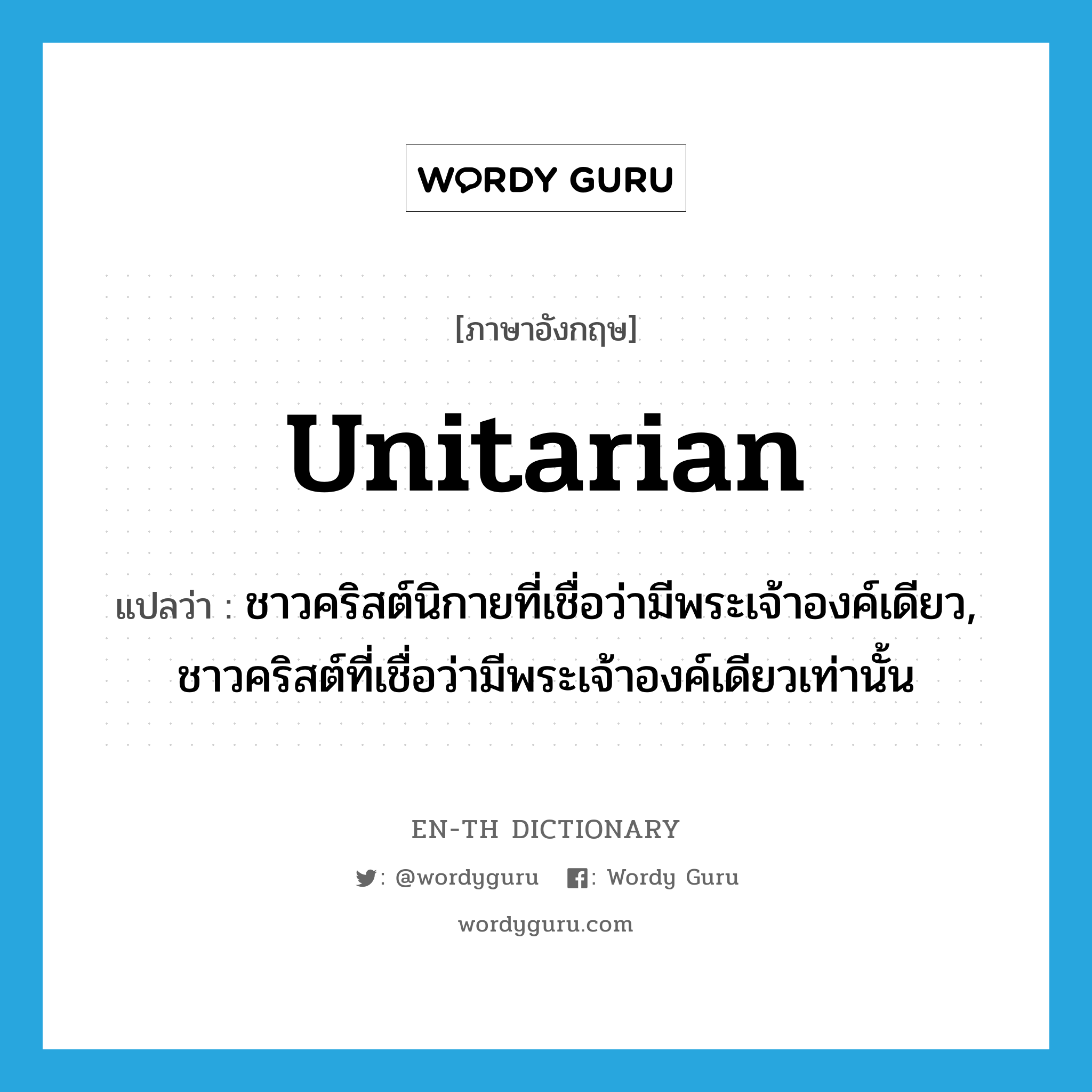 Unitarian แปลว่า?, คำศัพท์ภาษาอังกฤษ Unitarian แปลว่า ชาวคริสต์นิกายที่เชื่อว่ามีพระเจ้าองค์เดียว, ชาวคริสต์ที่เชื่อว่ามีพระเจ้าองค์เดียวเท่านั้น ประเภท N หมวด N