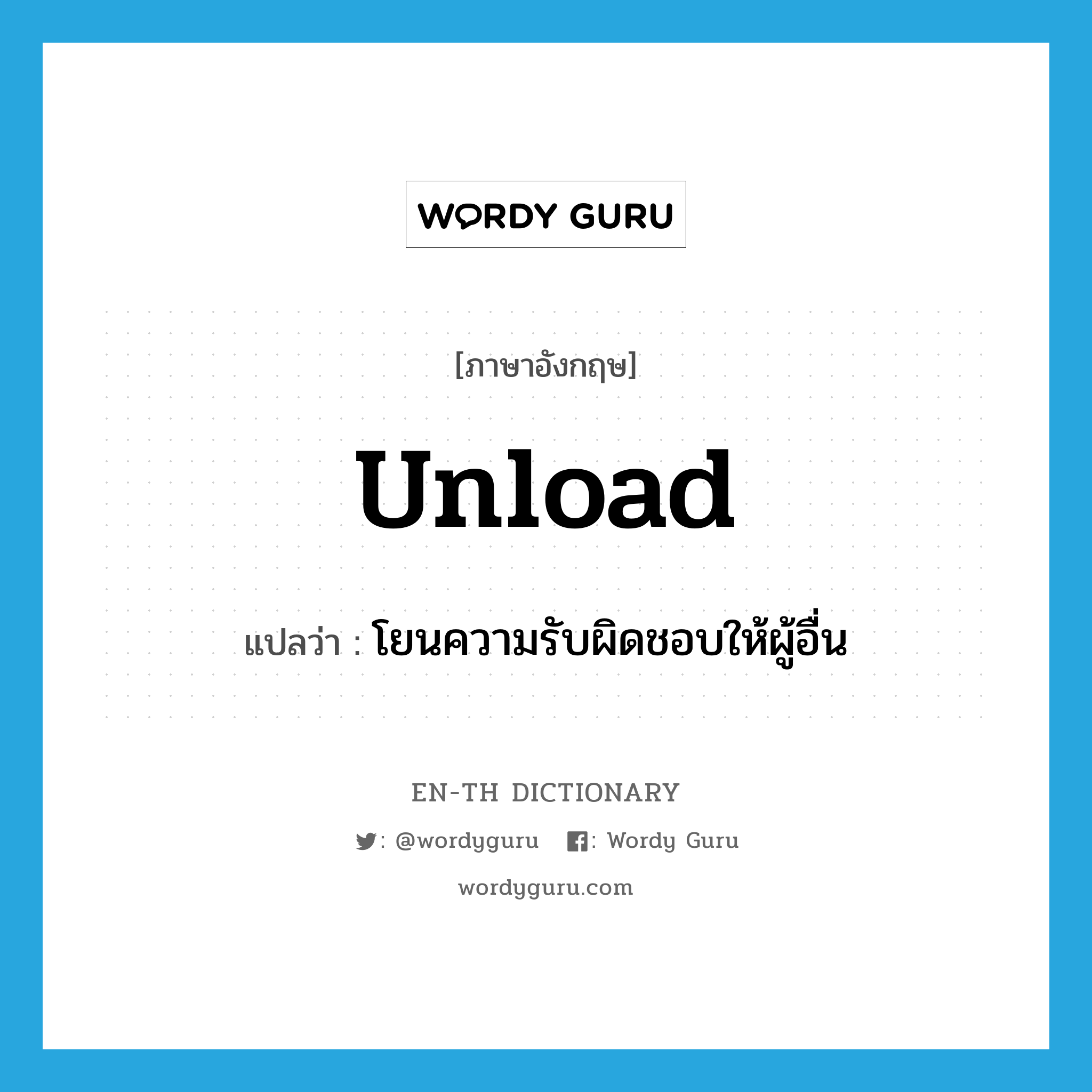 unload แปลว่า?, คำศัพท์ภาษาอังกฤษ unload แปลว่า โยนความรับผิดชอบให้ผู้อื่น ประเภท VT หมวด VT