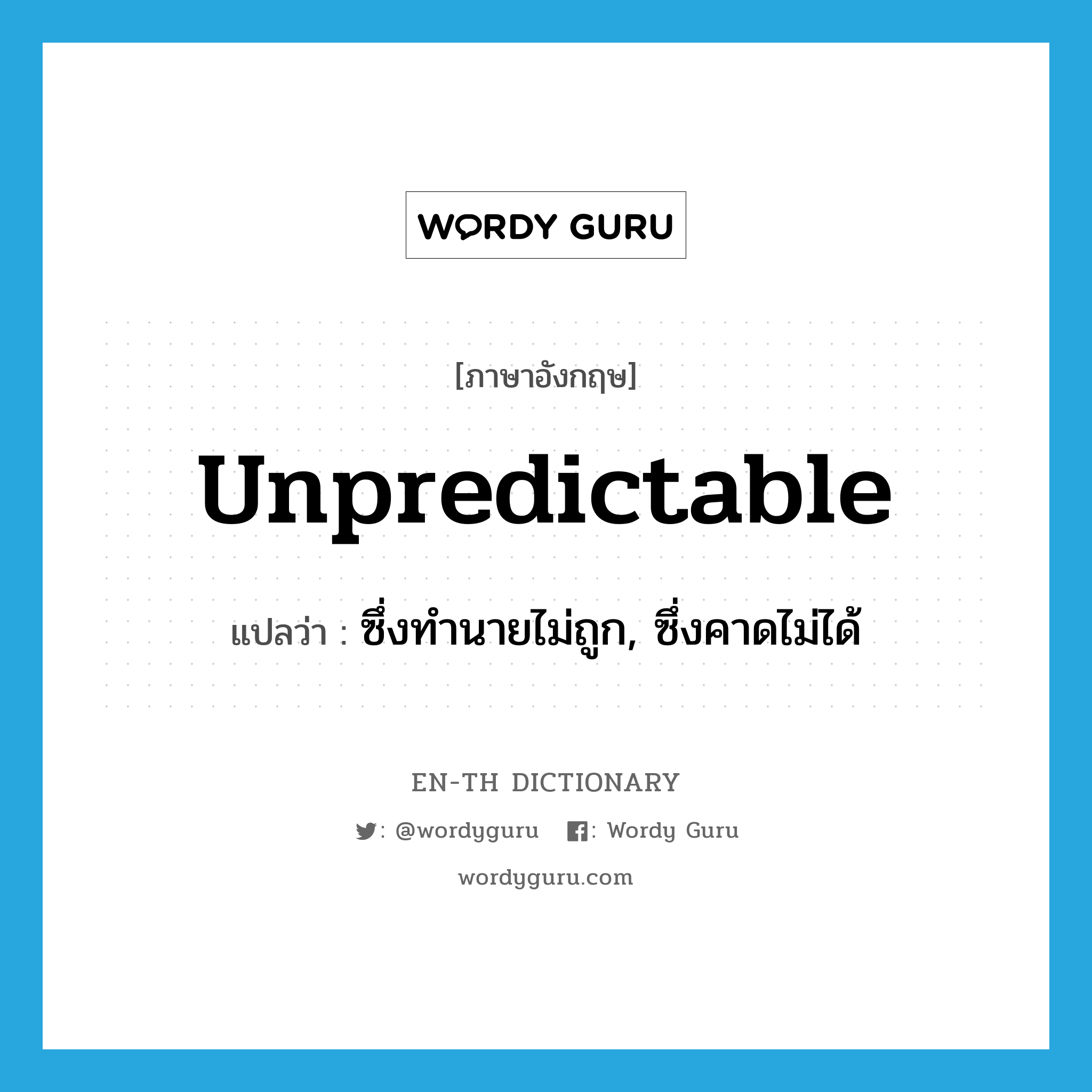 unpredictable แปลว่า?, คำศัพท์ภาษาอังกฤษ unpredictable แปลว่า ซึ่งทำนายไม่ถูก, ซึ่งคาดไม่ได้ ประเภท ADJ หมวด ADJ