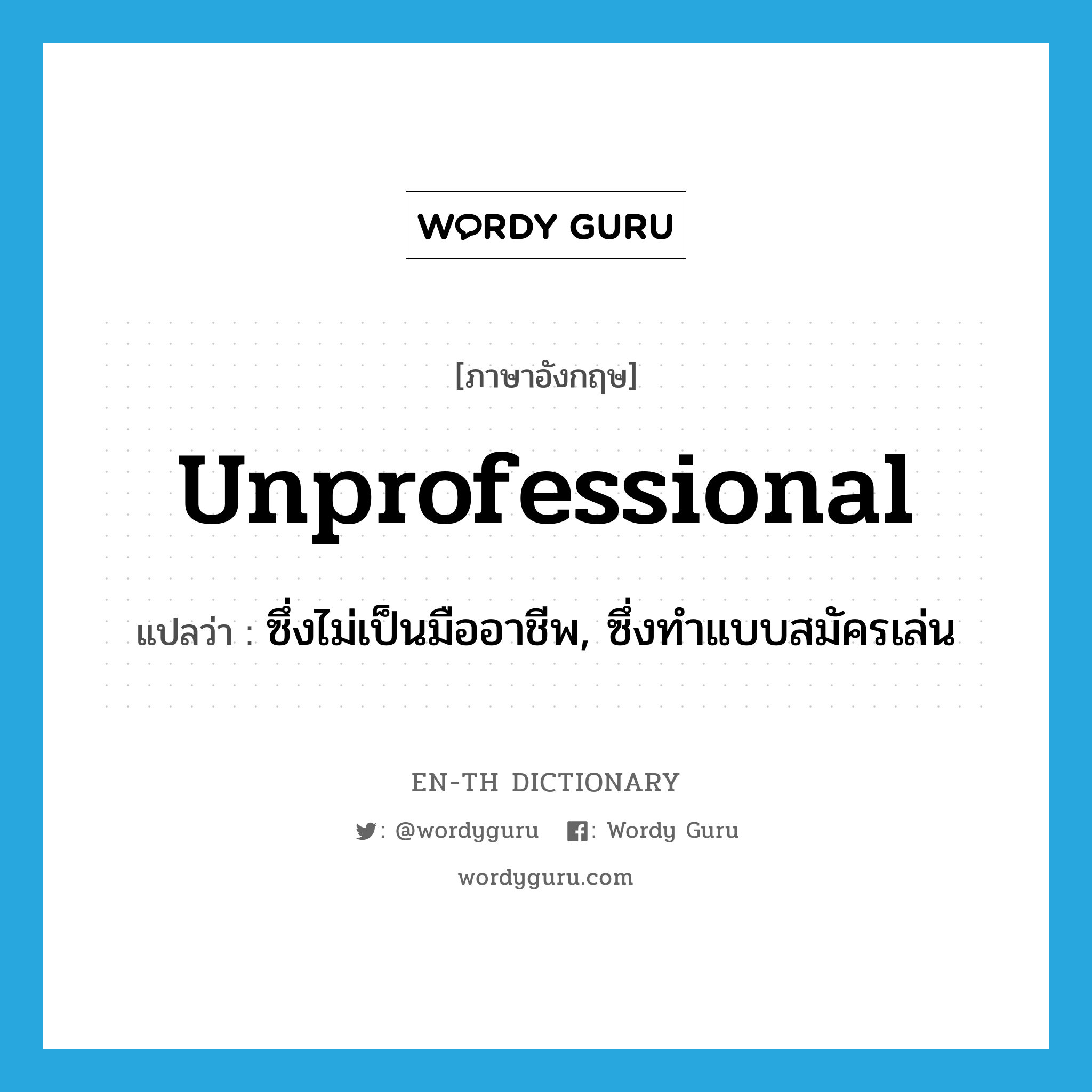 unprofessional แปลว่า?, คำศัพท์ภาษาอังกฤษ unprofessional แปลว่า ซึ่งไม่เป็นมืออาชีพ, ซึ่งทำแบบสมัครเล่น ประเภท ADJ หมวด ADJ