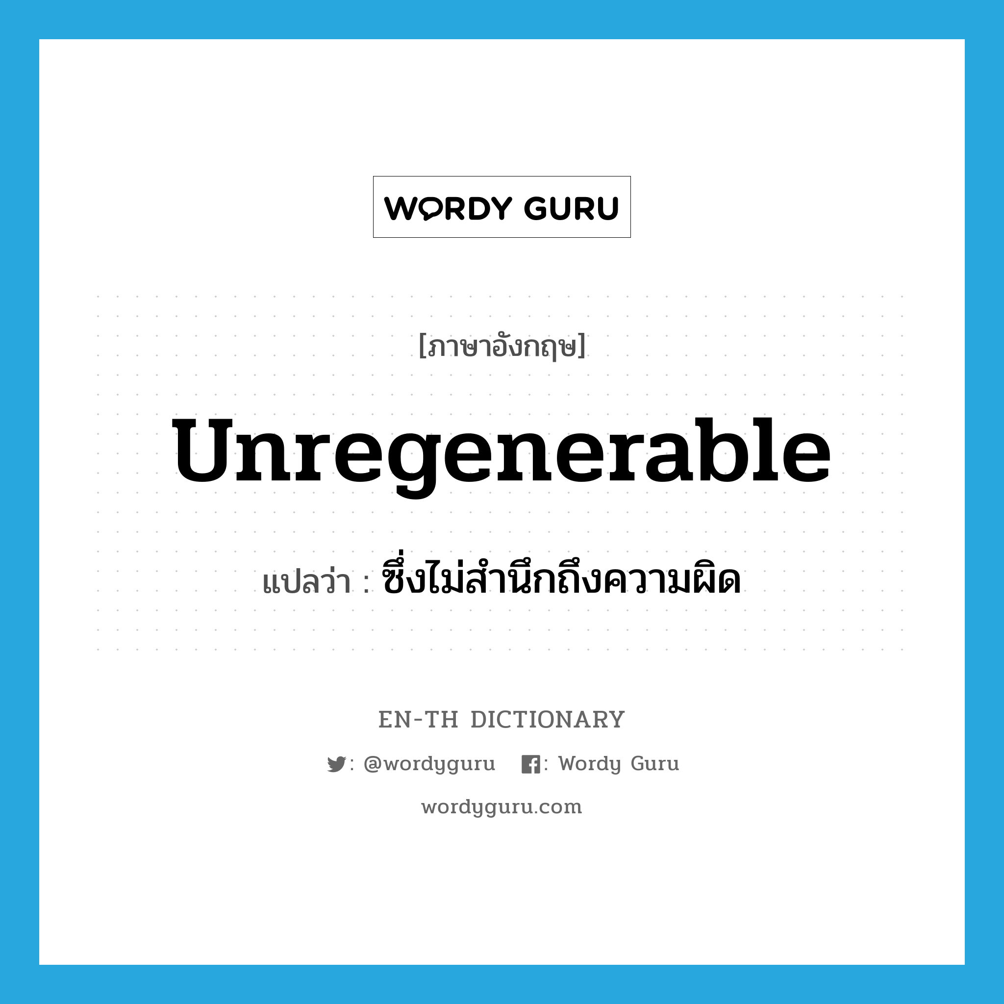 unregenerable แปลว่า?, คำศัพท์ภาษาอังกฤษ unregenerable แปลว่า ซึ่งไม่สำนึกถึงความผิด ประเภท ADJ หมวด ADJ