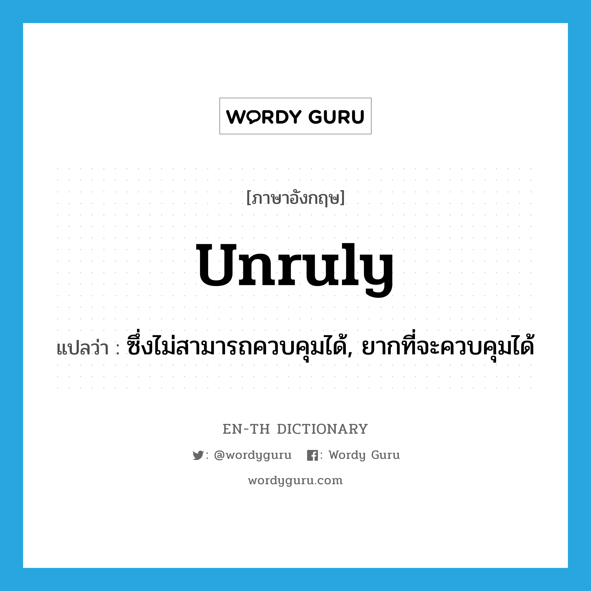 unruly แปลว่า?, คำศัพท์ภาษาอังกฤษ unruly แปลว่า ซึ่งไม่สามารถควบคุมได้, ยากที่จะควบคุมได้ ประเภท ADJ หมวด ADJ