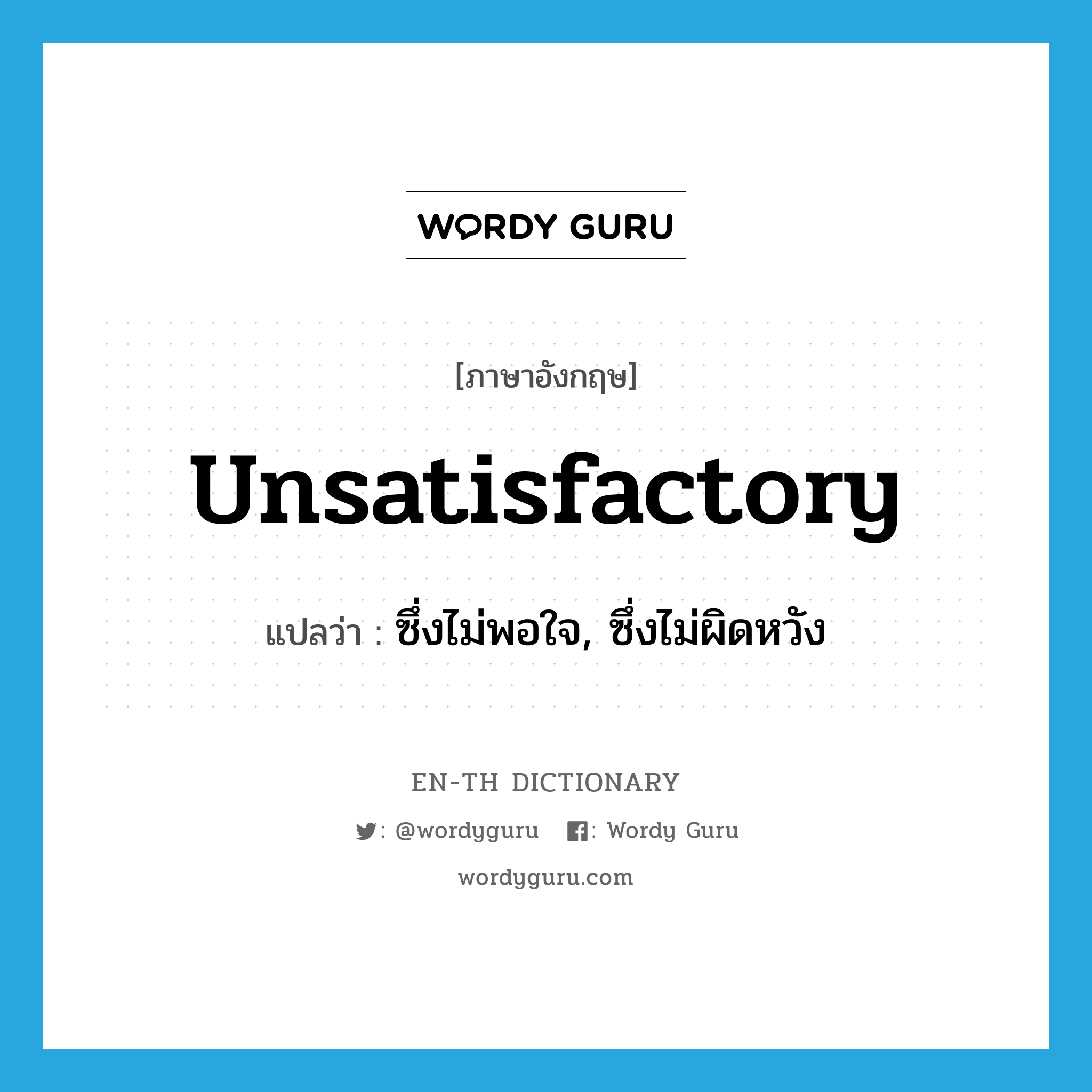 unsatisfactory แปลว่า?, คำศัพท์ภาษาอังกฤษ unsatisfactory แปลว่า ซึ่งไม่พอใจ, ซึ่งไม่ผิดหวัง ประเภท ADJ หมวด ADJ