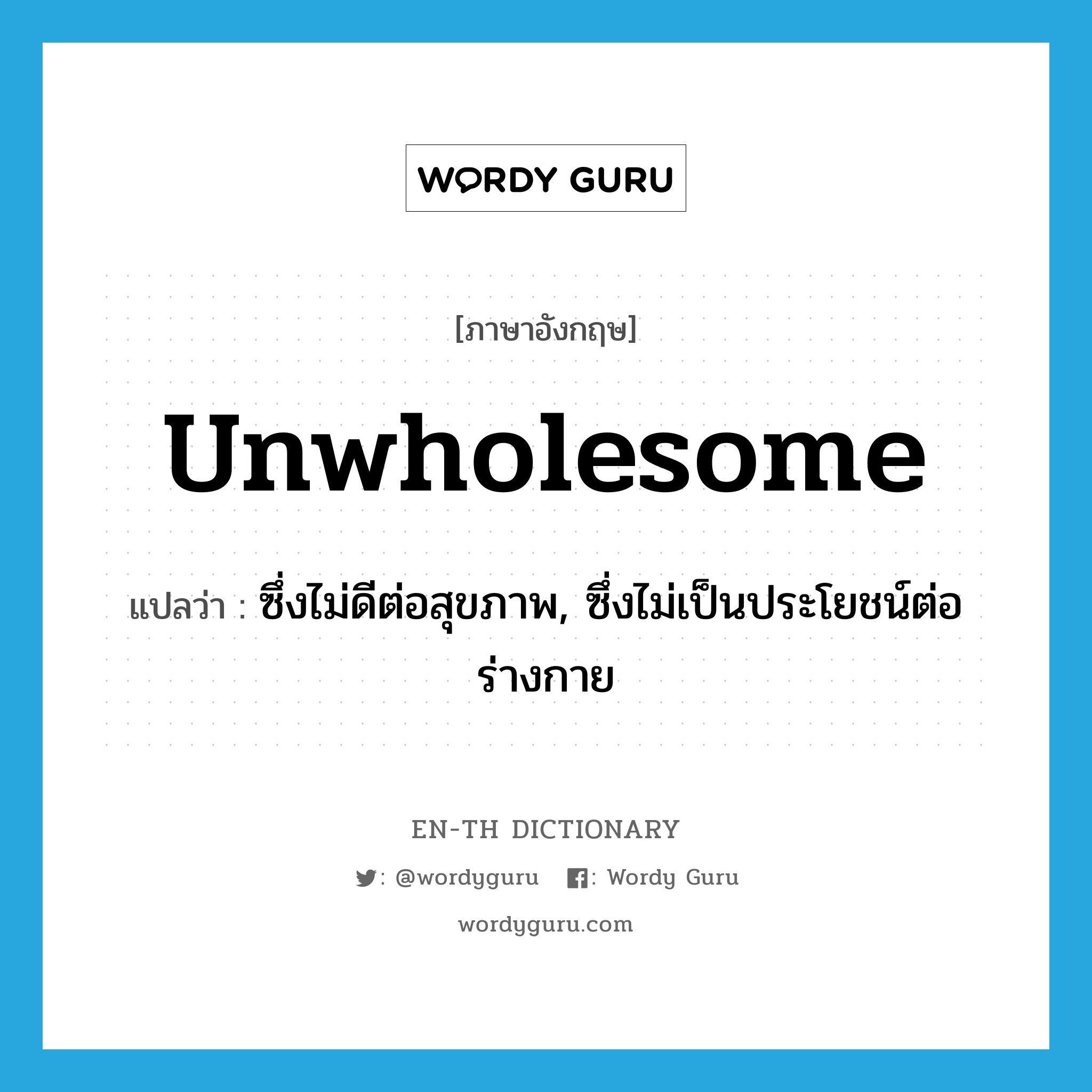 unwholesome แปลว่า?, คำศัพท์ภาษาอังกฤษ unwholesome แปลว่า ซึ่งไม่ดีต่อสุขภาพ, ซึ่งไม่เป็นประโยชน์ต่อร่างกาย ประเภท ADJ หมวด ADJ