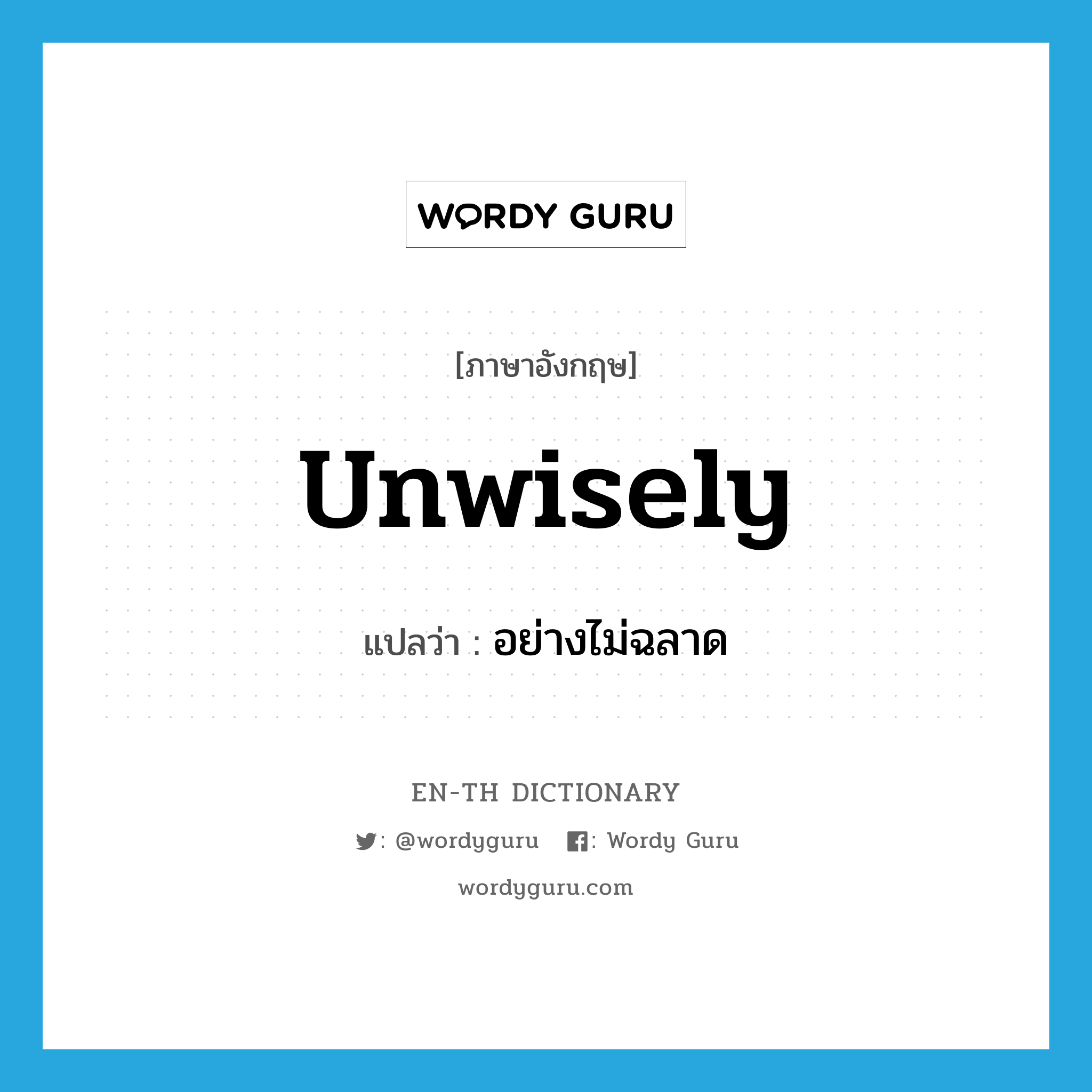 unwisely แปลว่า?, คำศัพท์ภาษาอังกฤษ unwisely แปลว่า อย่างไม่ฉลาด ประเภท ADV หมวด ADV