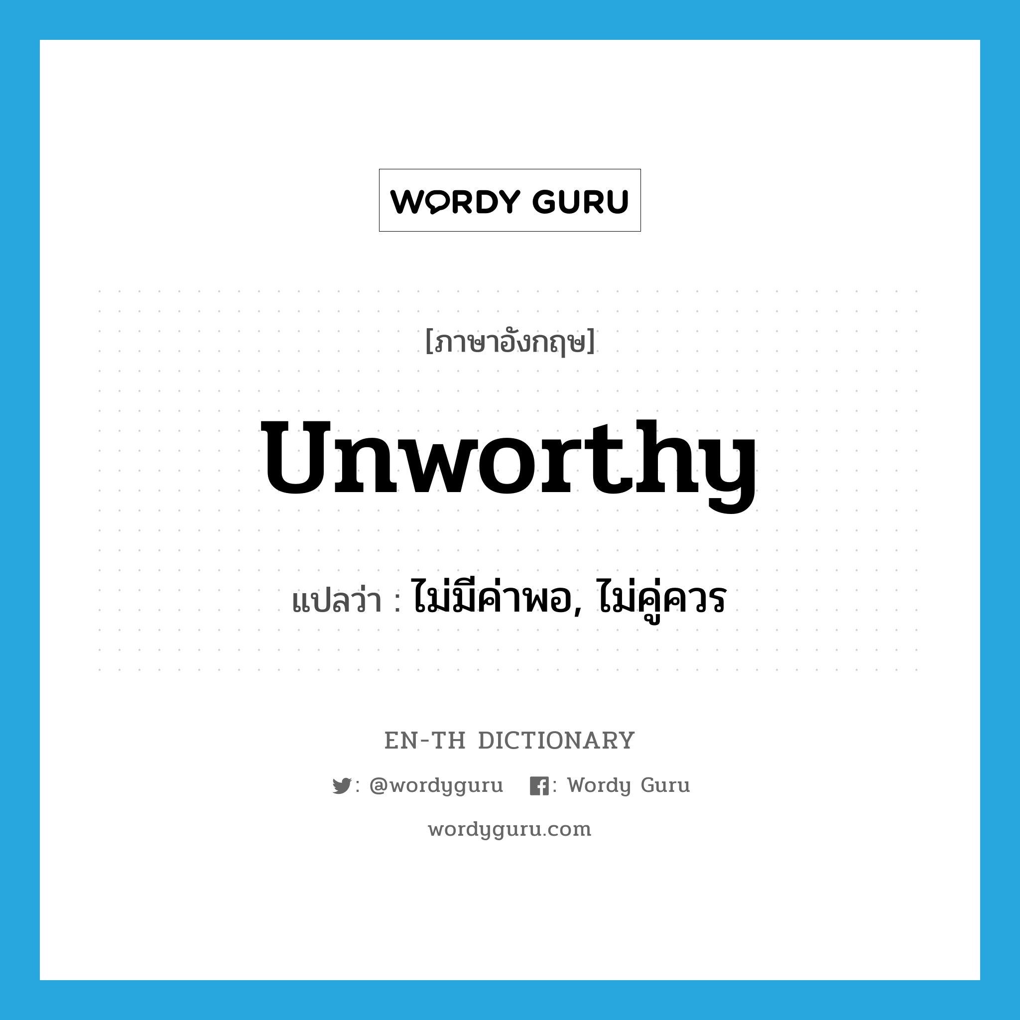 unworthy แปลว่า?, คำศัพท์ภาษาอังกฤษ unworthy แปลว่า ไม่มีค่าพอ, ไม่คู่ควร ประเภท ADJ หมวด ADJ