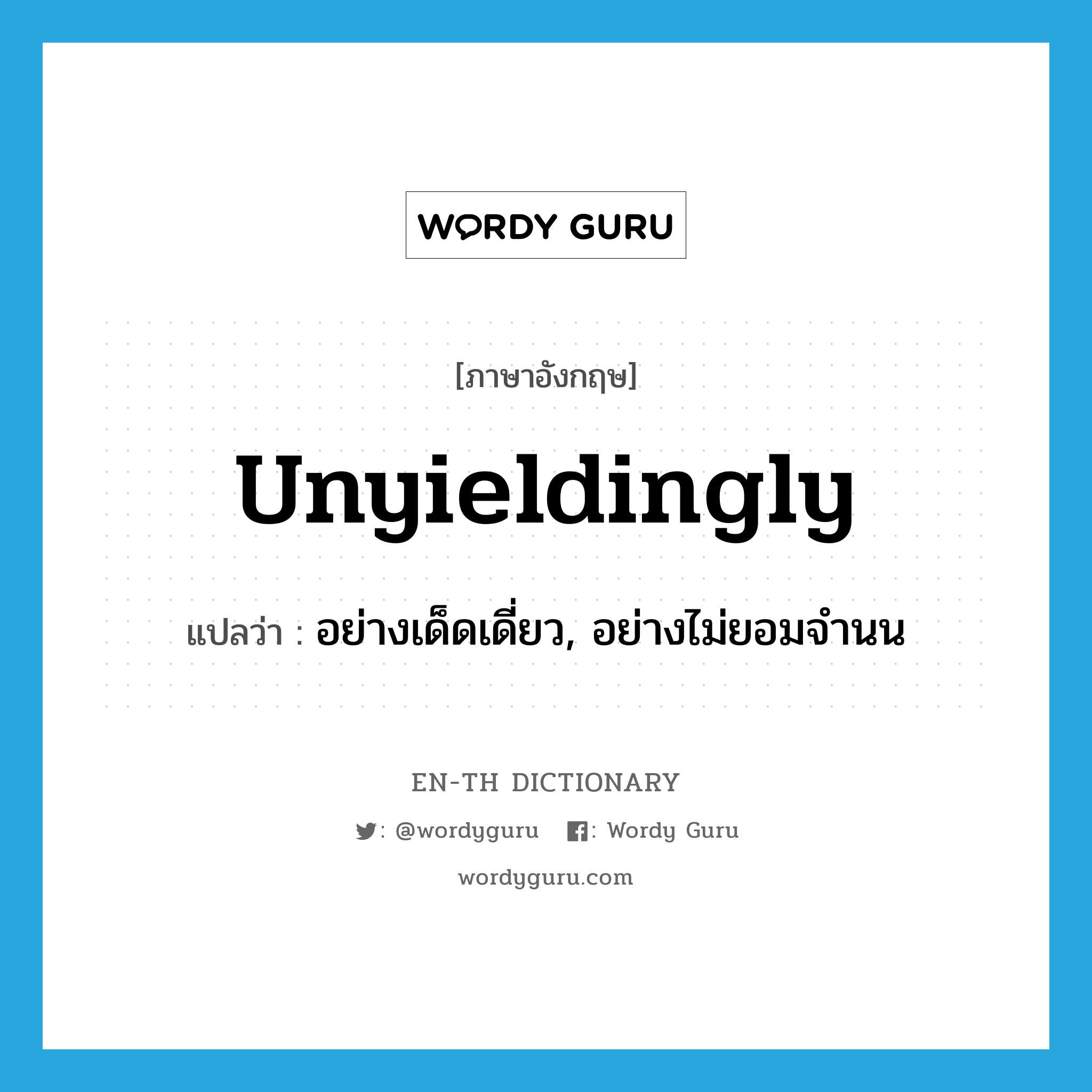 unyieldingly แปลว่า?, คำศัพท์ภาษาอังกฤษ unyieldingly แปลว่า อย่างเด็ดเดี่ยว, อย่างไม่ยอมจำนน ประเภท ADV หมวด ADV