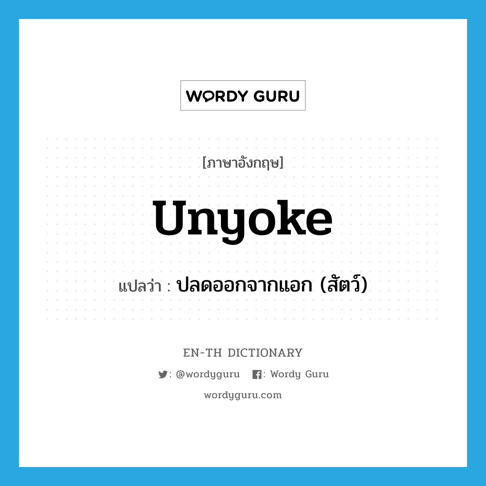 unyoke แปลว่า?, คำศัพท์ภาษาอังกฤษ unyoke แปลว่า ปลดออกจากแอก (สัตว์) ประเภท VT หมวด VT