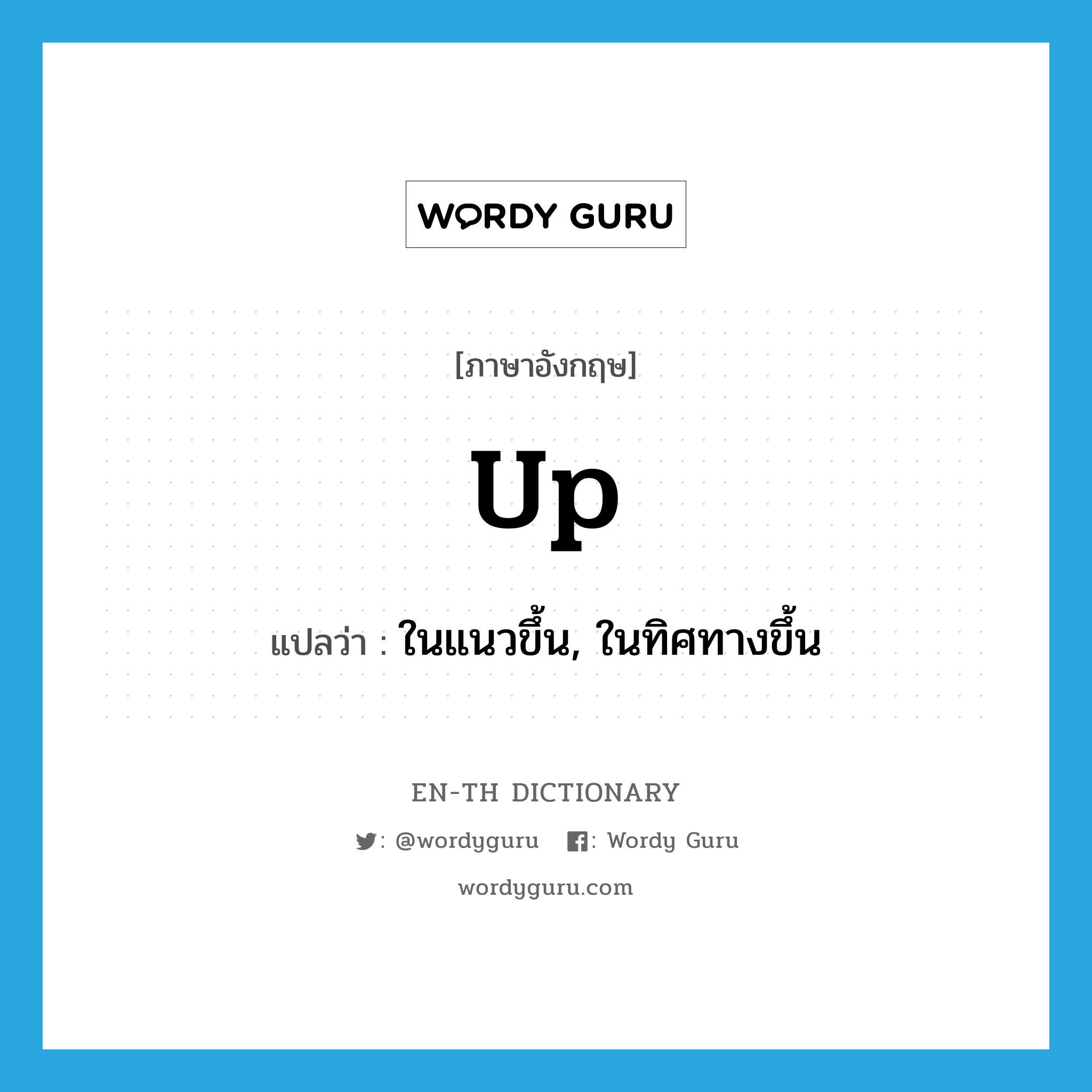 ในแนวขึ้น, ในทิศทางขึ้น ภาษาอังกฤษ?, คำศัพท์ภาษาอังกฤษ ในแนวขึ้น, ในทิศทางขึ้น แปลว่า up ประเภท ADV หมวด ADV