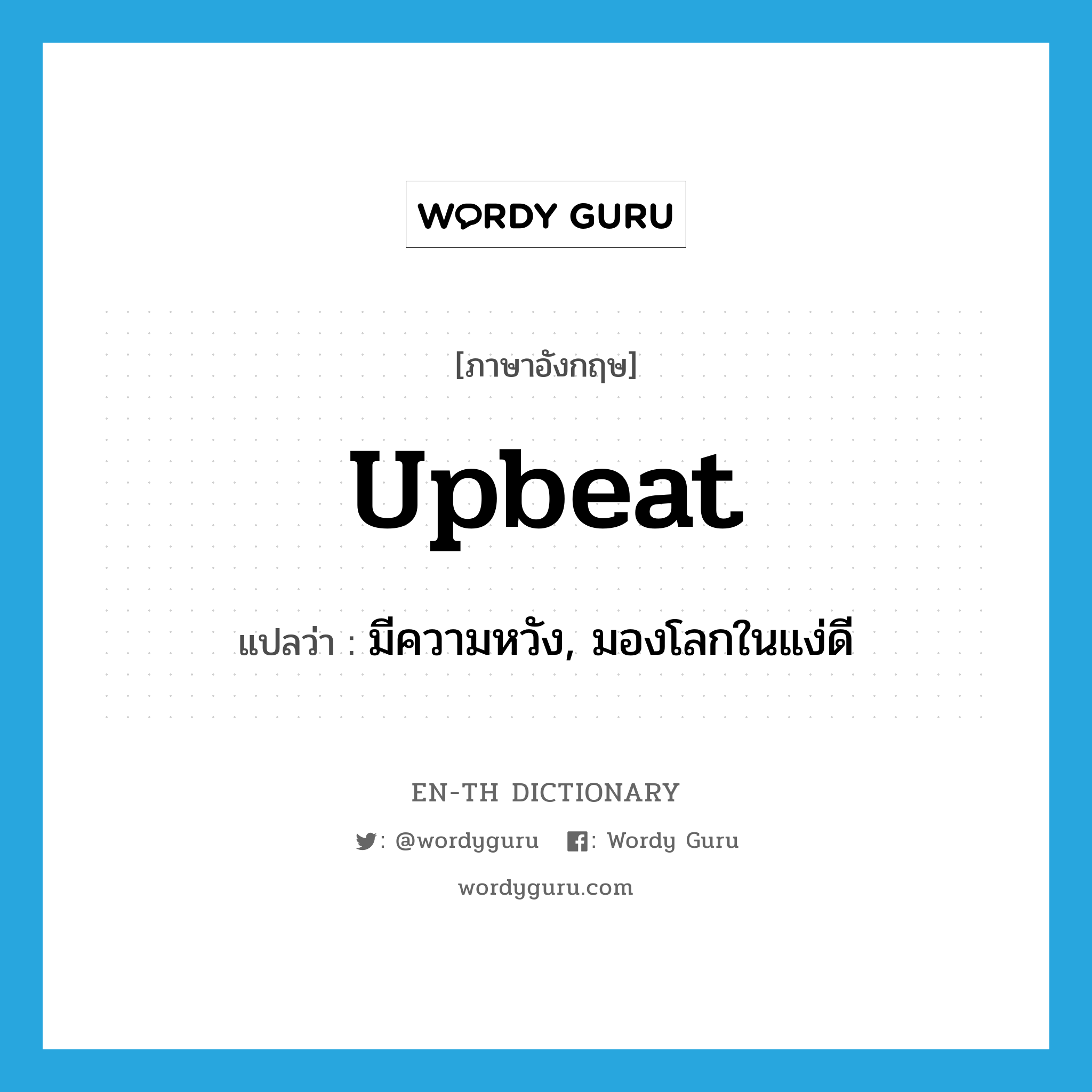 upbeat แปลว่า?, คำศัพท์ภาษาอังกฤษ upbeat แปลว่า มีความหวัง, มองโลกในแง่ดี ประเภท ADJ หมวด ADJ