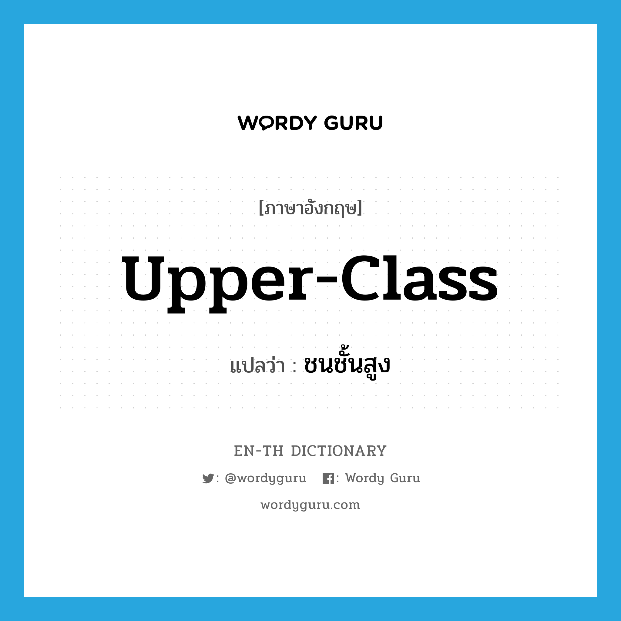 upper-class แปลว่า?, คำศัพท์ภาษาอังกฤษ upper-class แปลว่า ชนชั้นสูง ประเภท N หมวด N