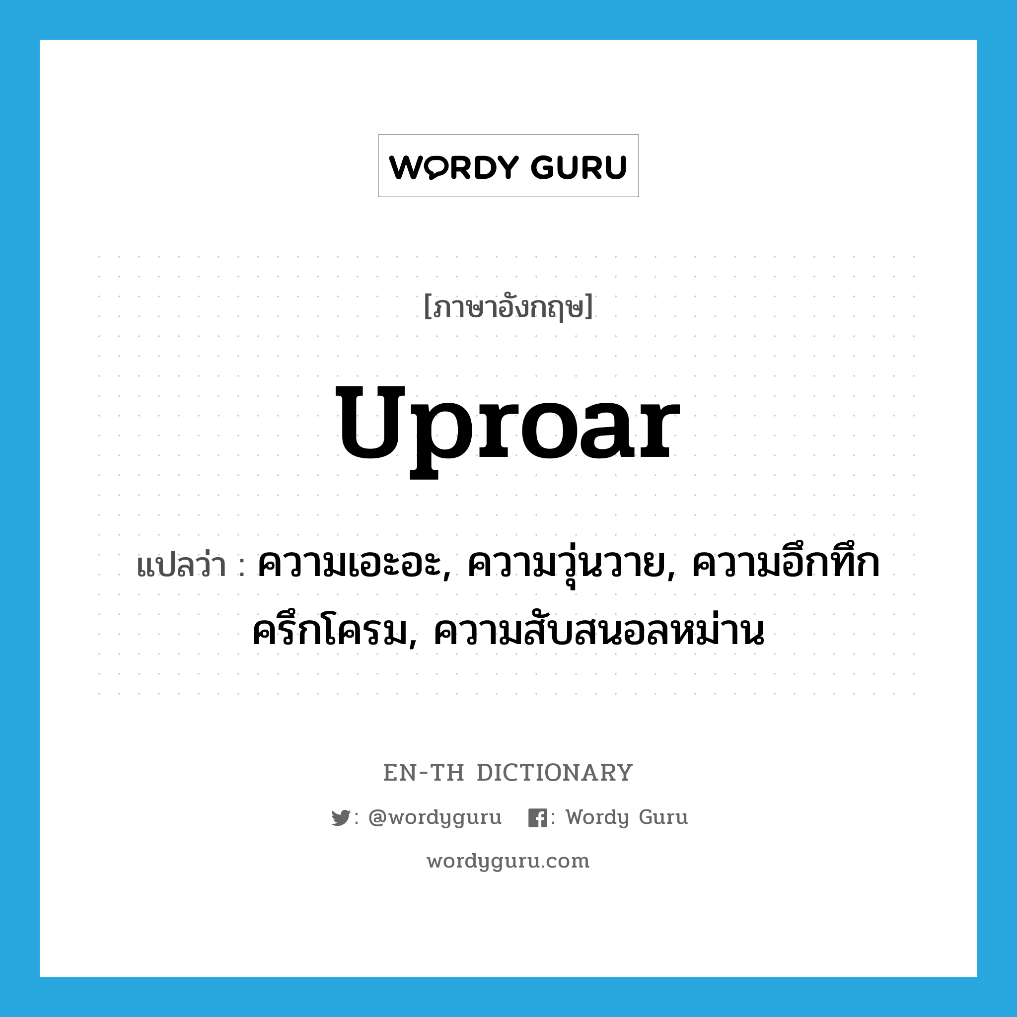 uproar แปลว่า?, คำศัพท์ภาษาอังกฤษ uproar แปลว่า ความเอะอะ, ความวุ่นวาย, ความอึกทึกครึกโครม, ความสับสนอลหม่าน ประเภท N หมวด N