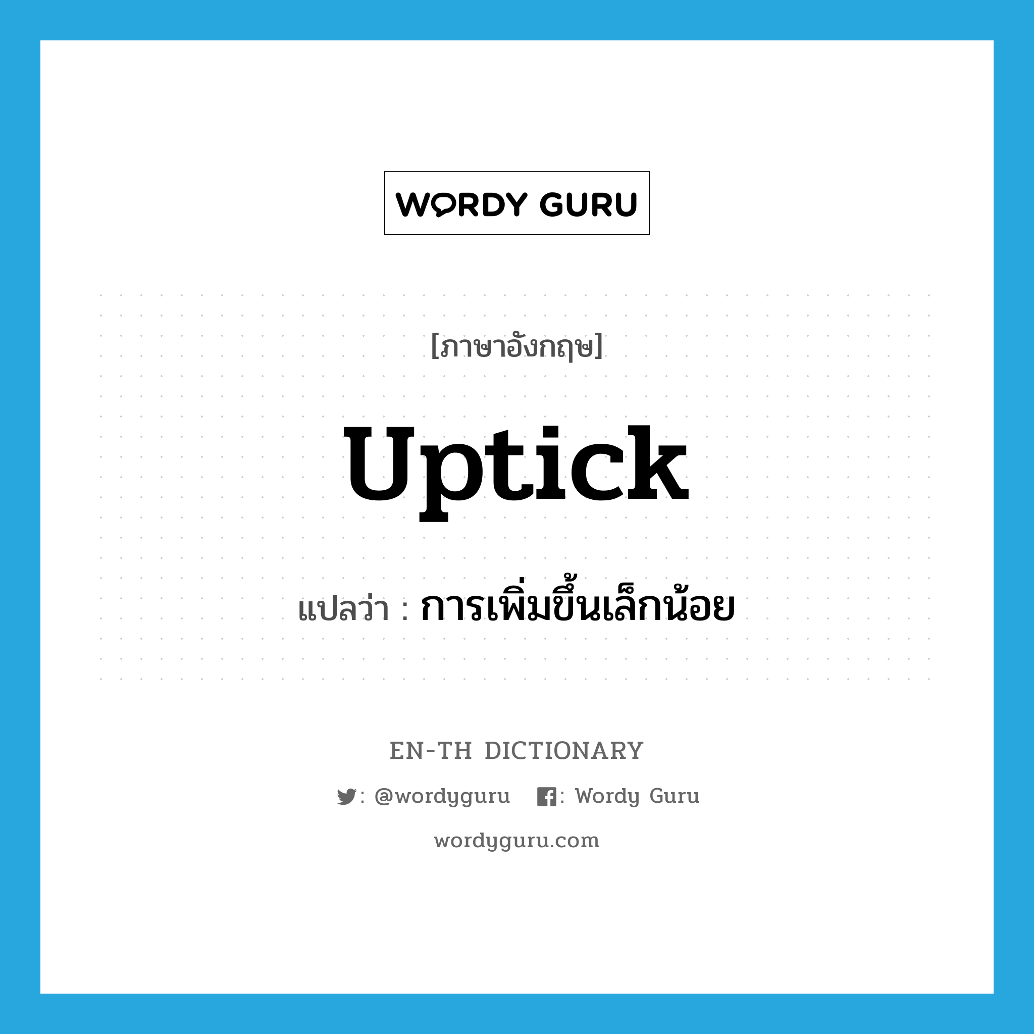 uptick แปลว่า?, คำศัพท์ภาษาอังกฤษ uptick แปลว่า การเพิ่มขึ้นเล็กน้อย ประเภท N หมวด N