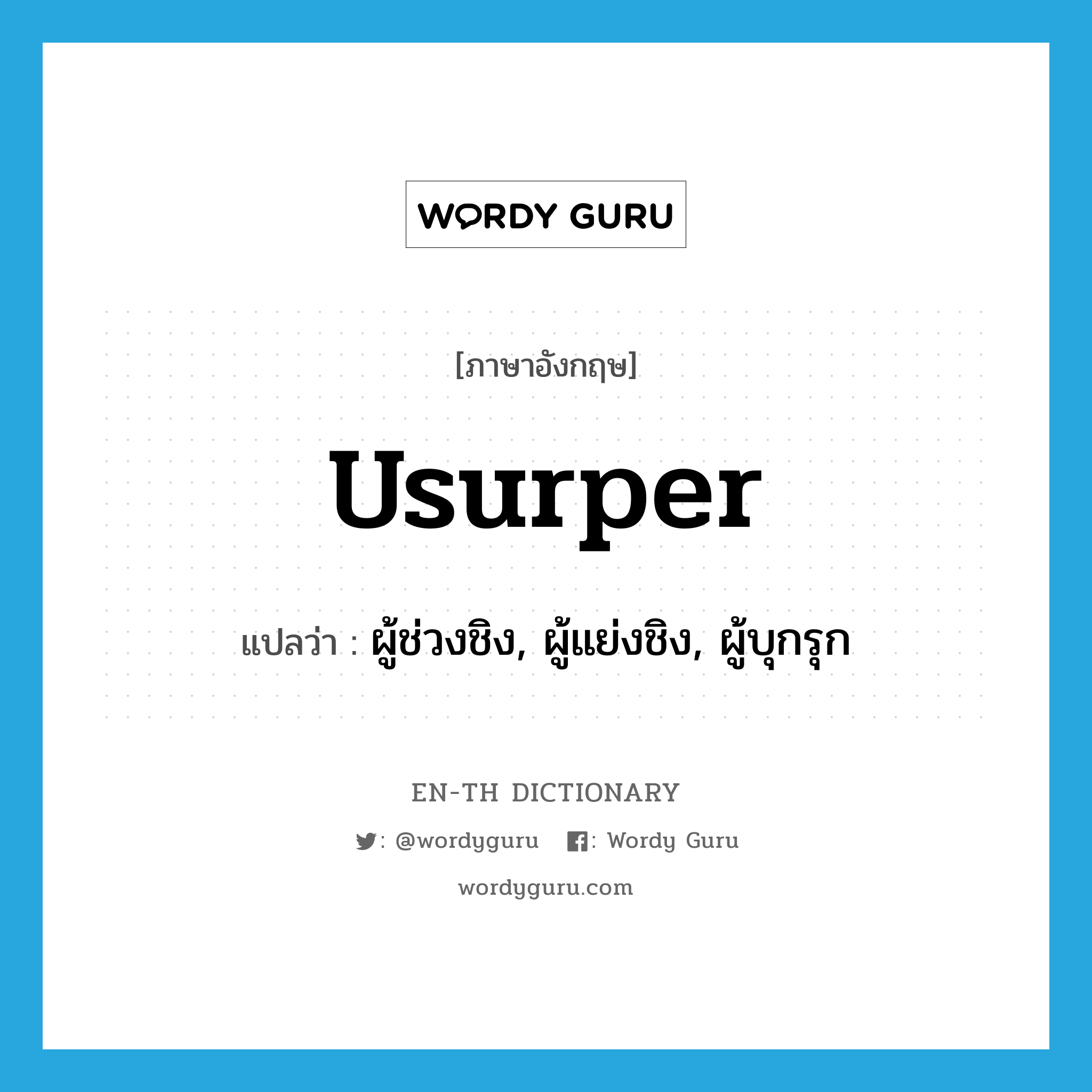 usurper แปลว่า?, คำศัพท์ภาษาอังกฤษ usurper แปลว่า ผู้ช่วงชิง, ผู้แย่งชิง, ผู้บุกรุก ประเภท N หมวด N