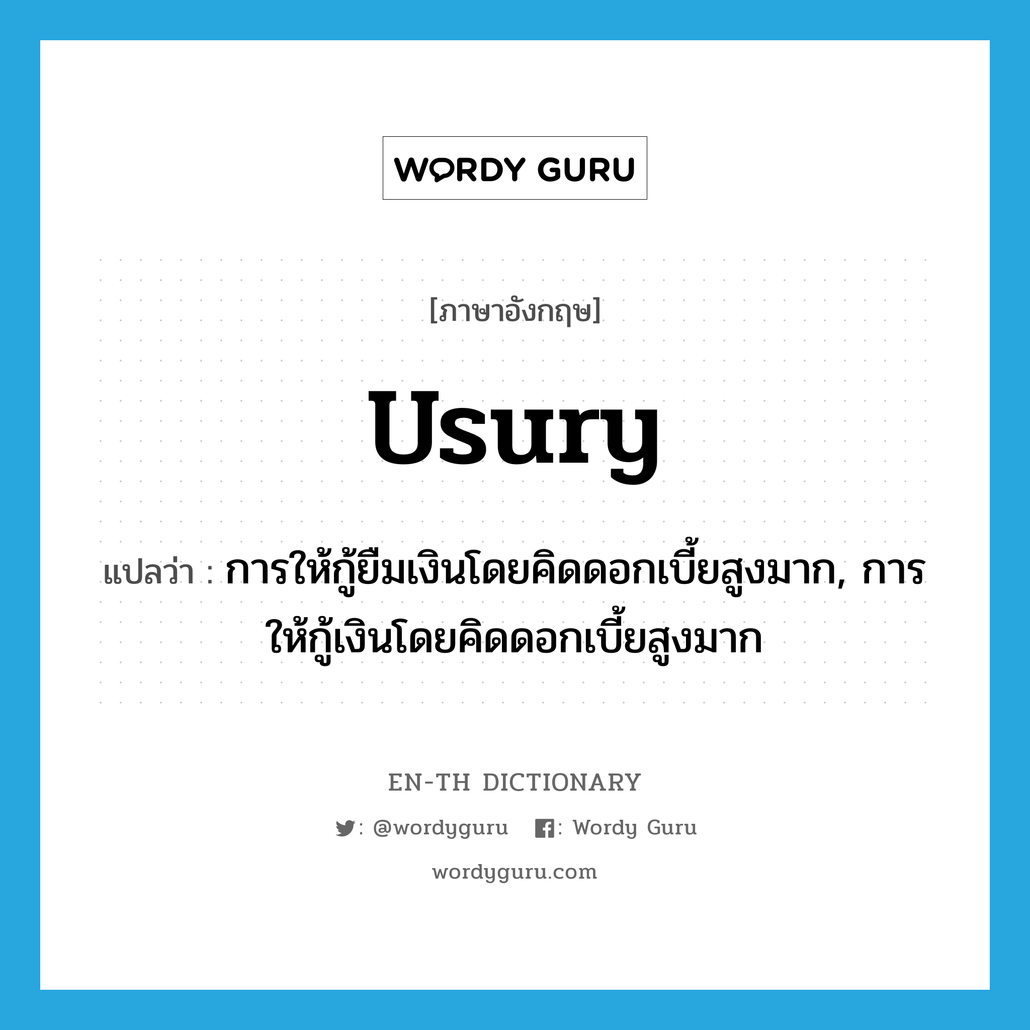 usury แปลว่า?, คำศัพท์ภาษาอังกฤษ usury แปลว่า การให้กู้ยืมเงินโดยคิดดอกเบี้ยสูงมาก, การให้กู้เงินโดยคิดดอกเบี้ยสูงมาก ประเภท N หมวด N