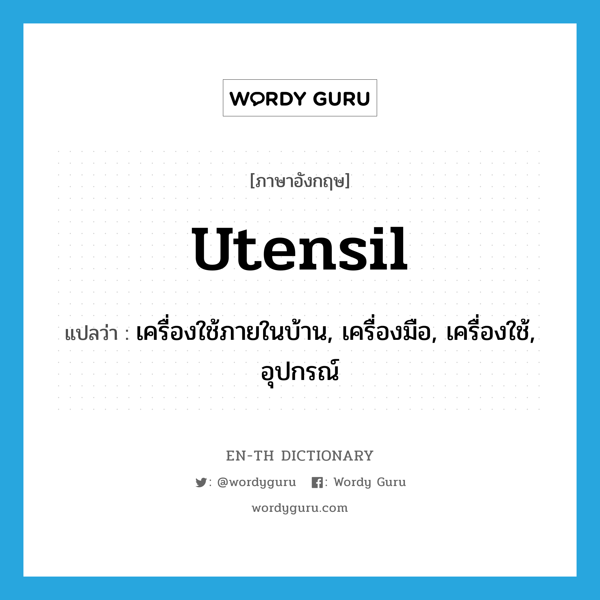 utensil แปลว่า?, คำศัพท์ภาษาอังกฤษ utensil แปลว่า เครื่องใช้ภายในบ้าน, เครื่องมือ, เครื่องใช้, อุปกรณ์ ประเภท N หมวด N