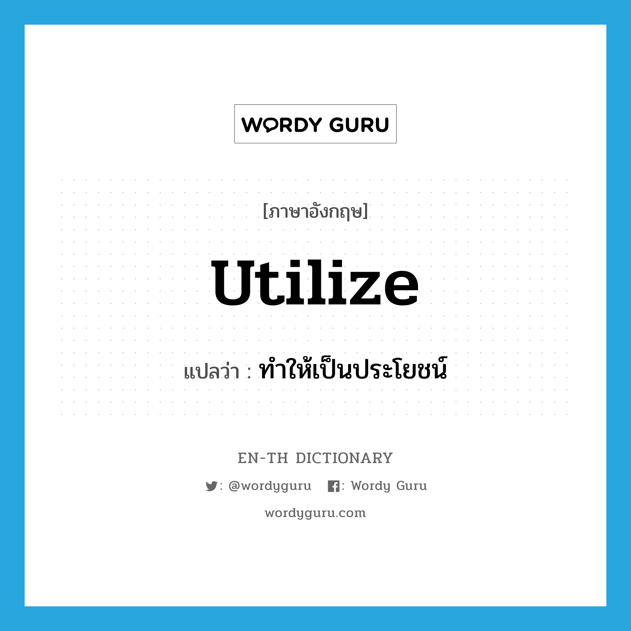 utilize แปลว่า?, คำศัพท์ภาษาอังกฤษ utilize แปลว่า ทำให้เป็นประโยชน์ ประเภท VT หมวด VT