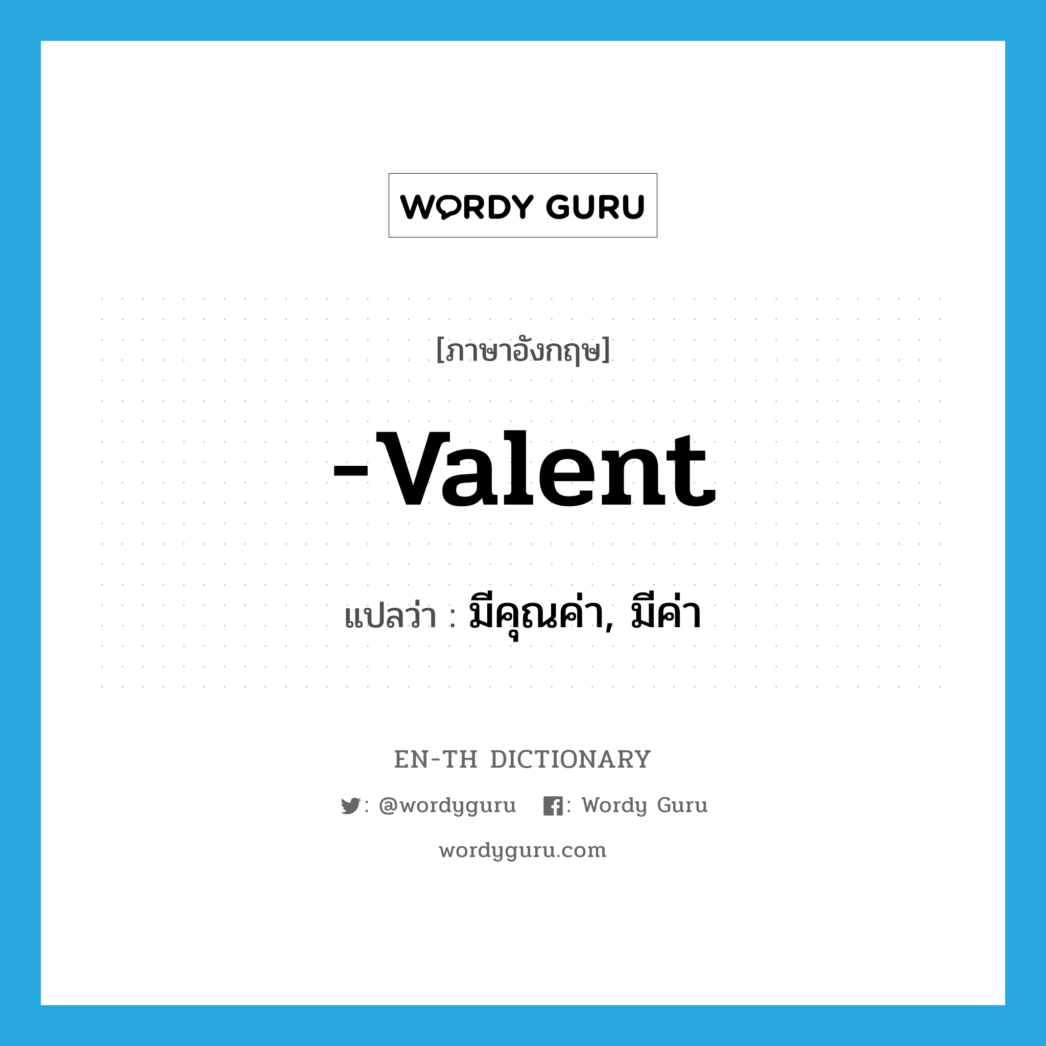 -valent แปลว่า?, คำศัพท์ภาษาอังกฤษ -valent แปลว่า มีคุณค่า, มีค่า ประเภท SUF หมวด SUF