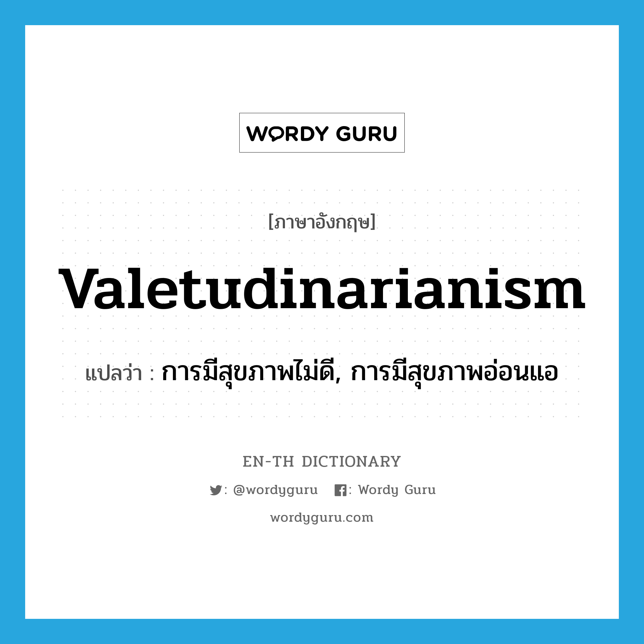 valetudinarianism แปลว่า?, คำศัพท์ภาษาอังกฤษ valetudinarianism แปลว่า การมีสุขภาพไม่ดี, การมีสุขภาพอ่อนแอ ประเภท N หมวด N