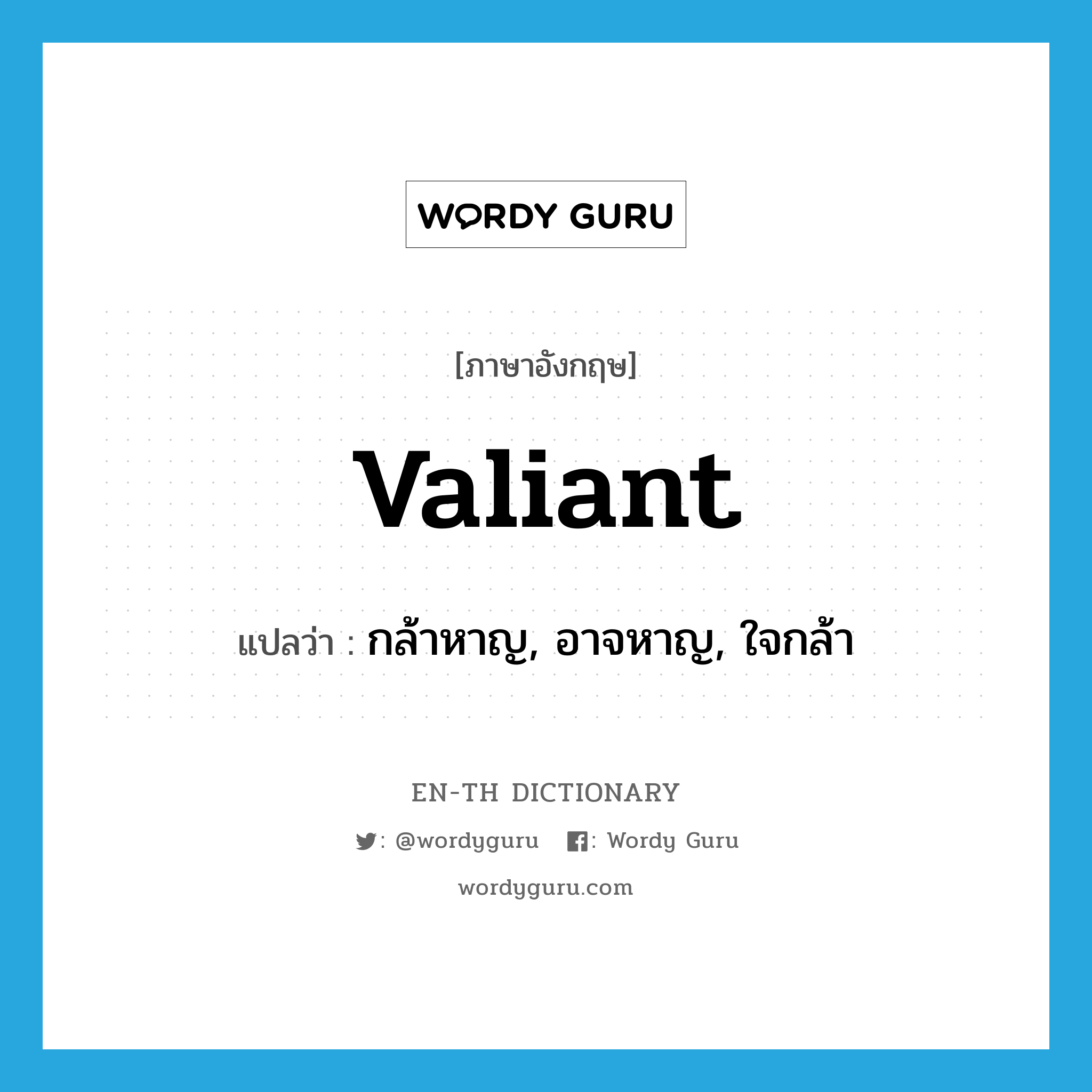 valiant แปลว่า?, คำศัพท์ภาษาอังกฤษ valiant แปลว่า กล้าหาญ, อาจหาญ, ใจกล้า ประเภท ADJ หมวด ADJ