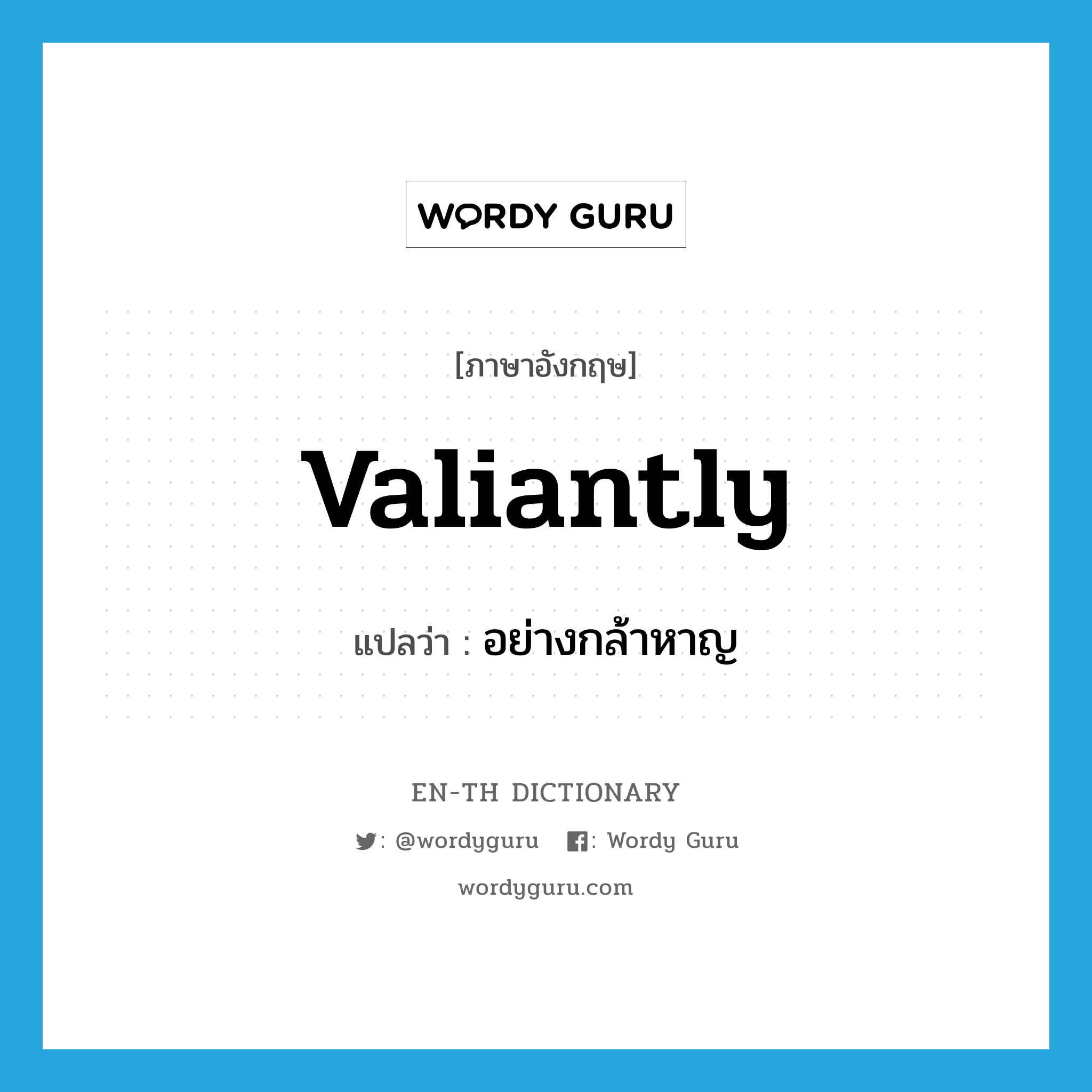 valiantly แปลว่า?, คำศัพท์ภาษาอังกฤษ valiantly แปลว่า อย่างกล้าหาญ ประเภท ADV หมวด ADV