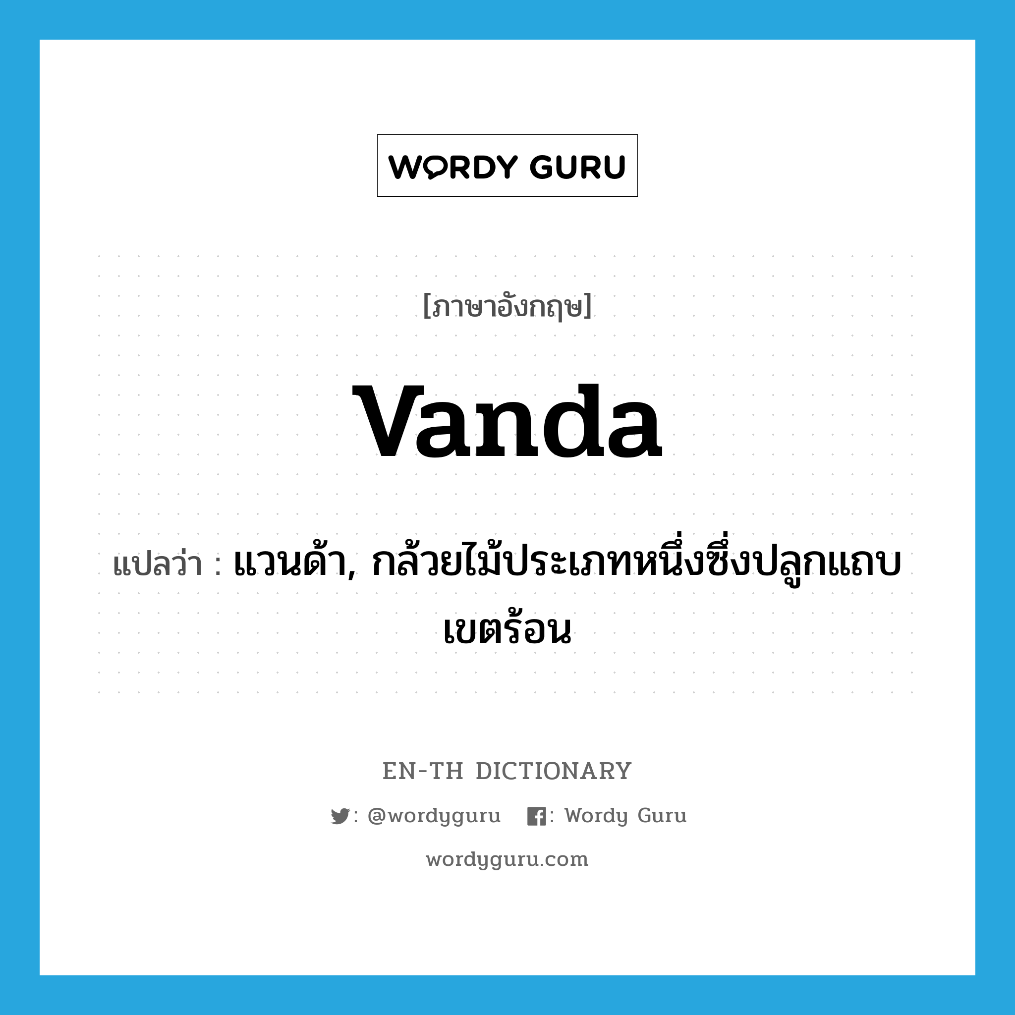 vanda แปลว่า?, คำศัพท์ภาษาอังกฤษ vanda แปลว่า แวนด้า, กล้วยไม้ประเภทหนึ่งซึ่งปลูกแถบเขตร้อน ประเภท N หมวด N