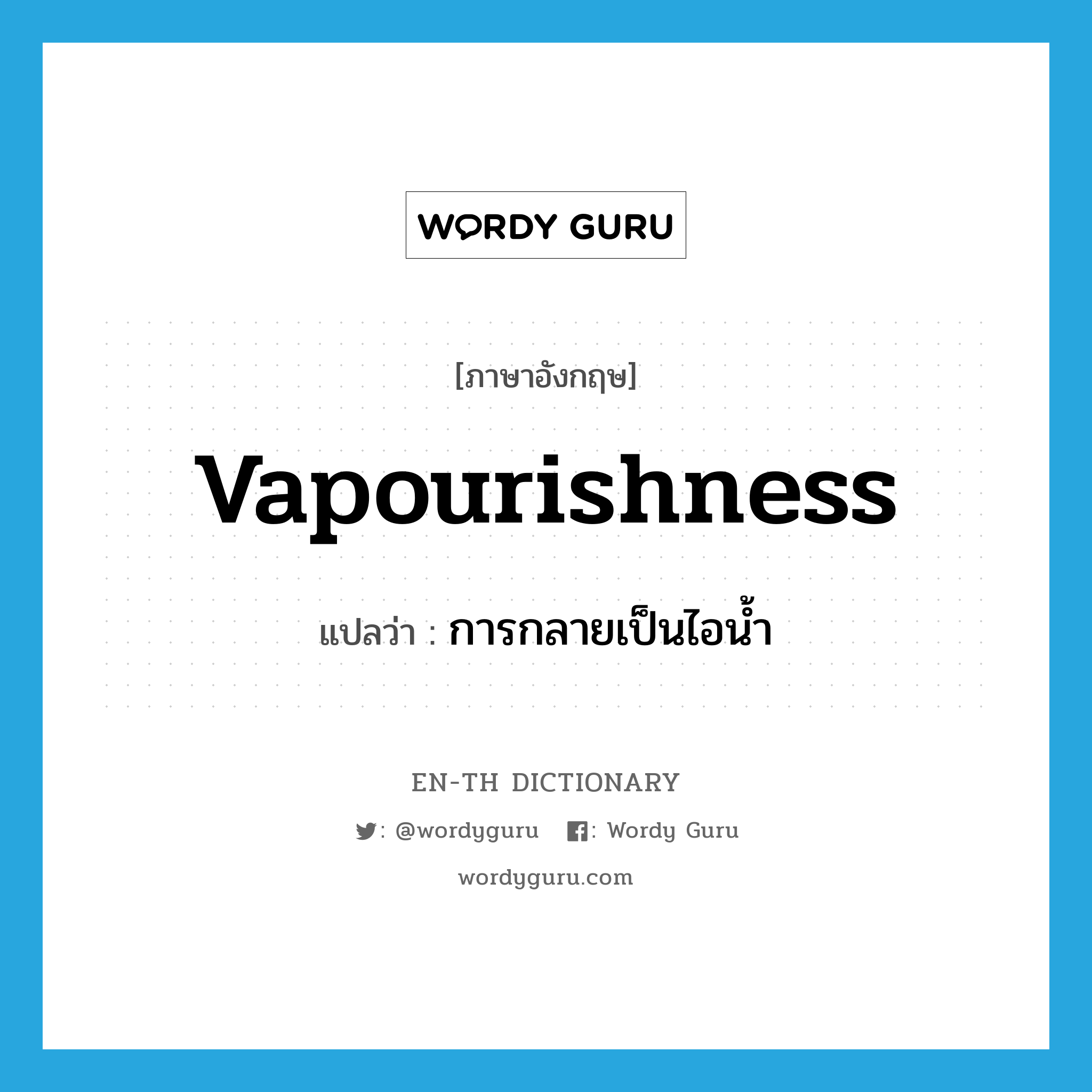 vapourishness แปลว่า?, คำศัพท์ภาษาอังกฤษ vapourishness แปลว่า การกลายเป็นไอน้ำ ประเภท N หมวด N