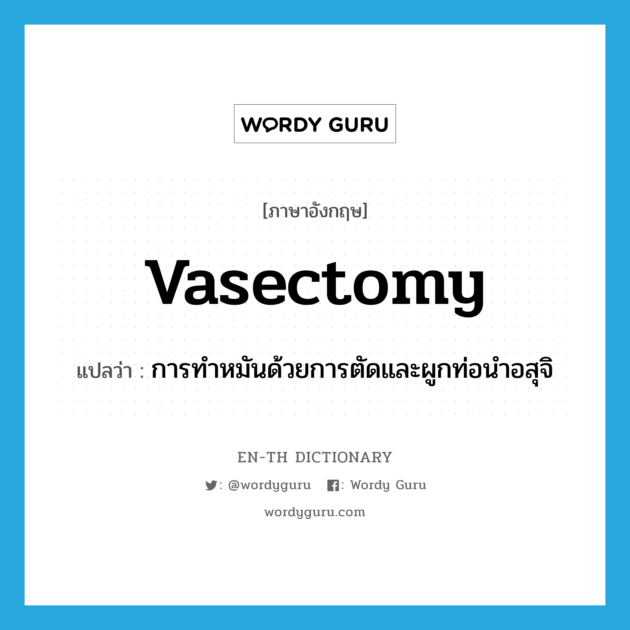 vasectomy แปลว่า?, คำศัพท์ภาษาอังกฤษ vasectomy แปลว่า การทำหมันด้วยการตัดและผูกท่อนำอสุจิ ประเภท N หมวด N